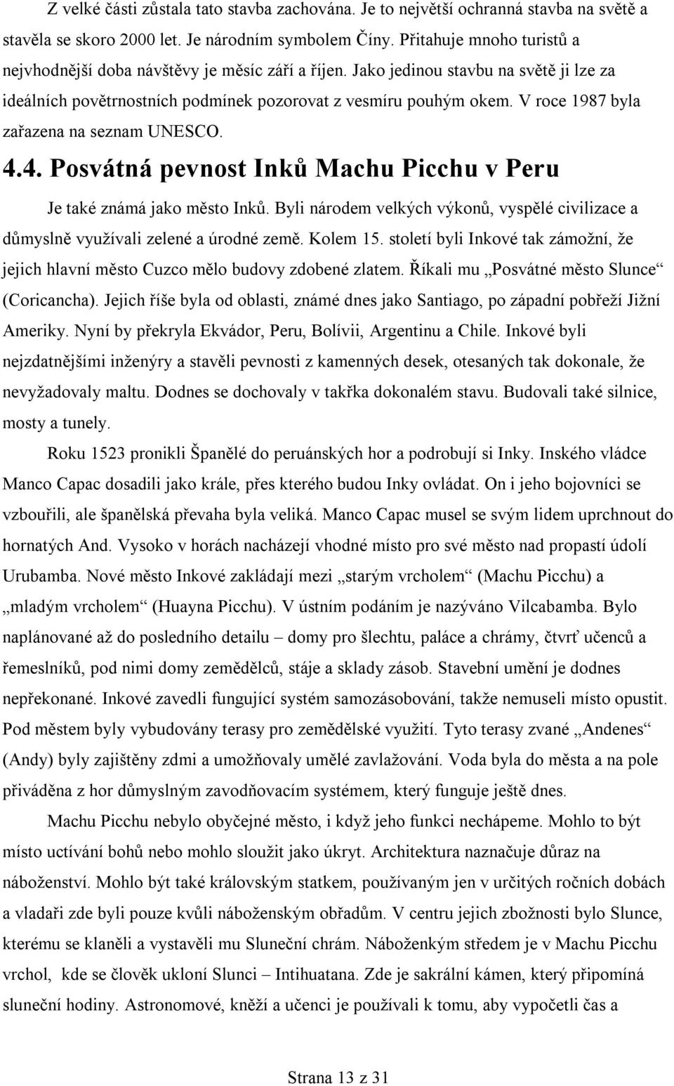 V roce 1987 byla zařazena na seznam UNESCO. 4.4. Posvátná pevnost Inků Machu Picchu v Peru Je také známá jako město Inků.