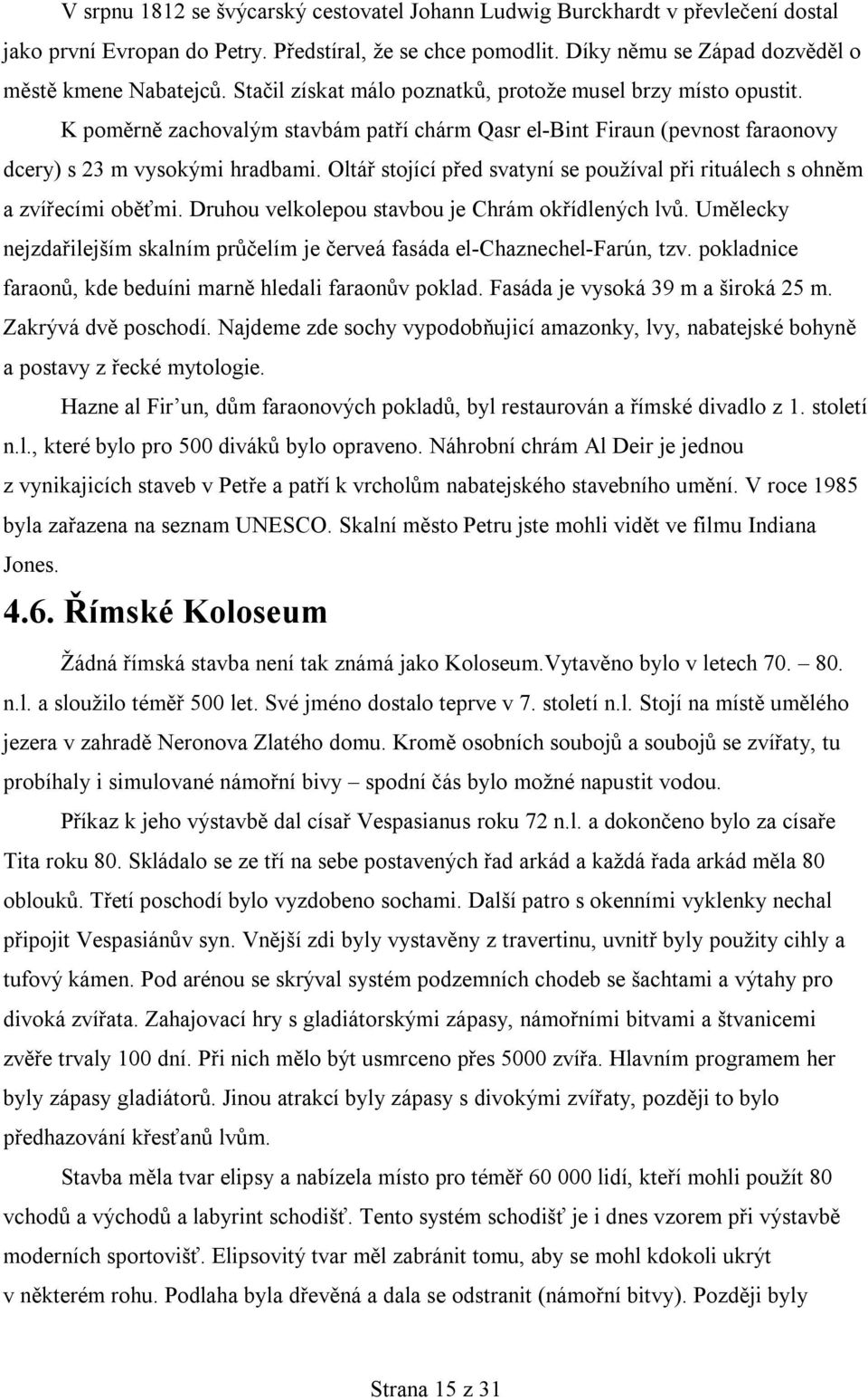 Oltář stojící před svatyní se používal při rituálech s ohněm a zvířecími oběťmi. Druhou velkolepou stavbou je Chrám okřídlených lvů.