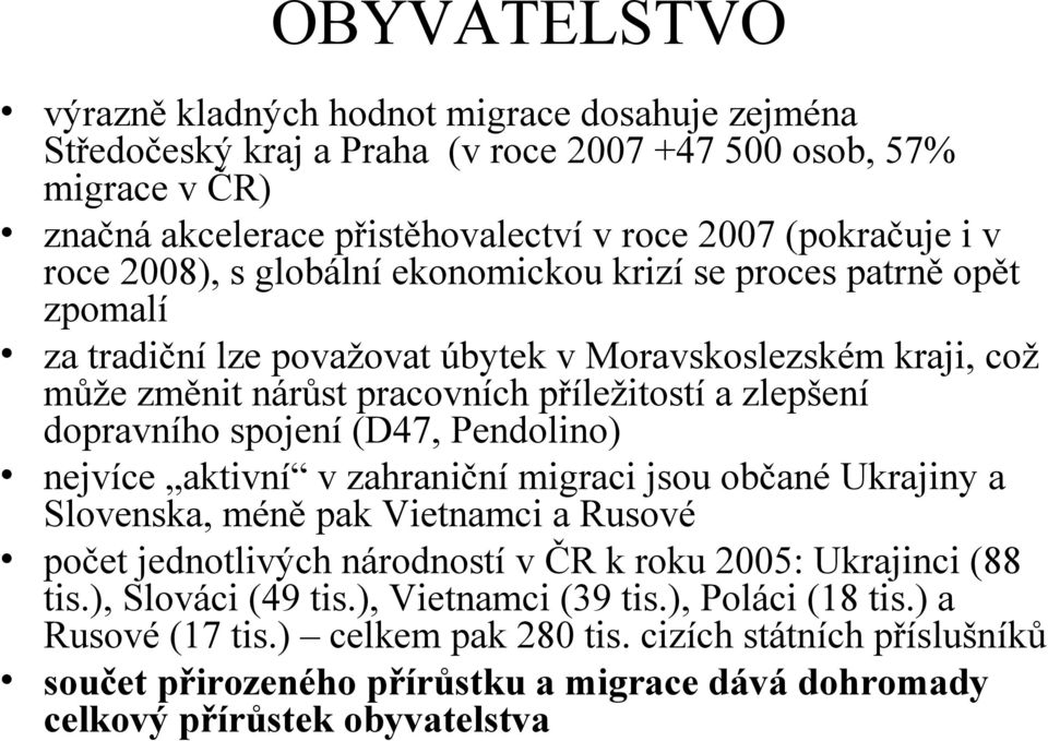 (D47, Pendolino) nejvíce aktivní v zahraniční migraci jsou občané Ukrajiny a Slovenska, méně pak Vietnamci a Rusové počet jednotlivých národností v ČR k roku 2005: Ukrajinci (88 tis.