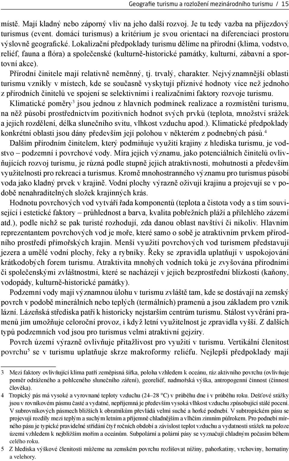 Lokalizační předpoklady turismu dělíme na přírodní (klima, vodstvo, reliéf, fauna a flóra) a společenské (kulturně-historické památky, kulturní, zábavní a sportovní akce).