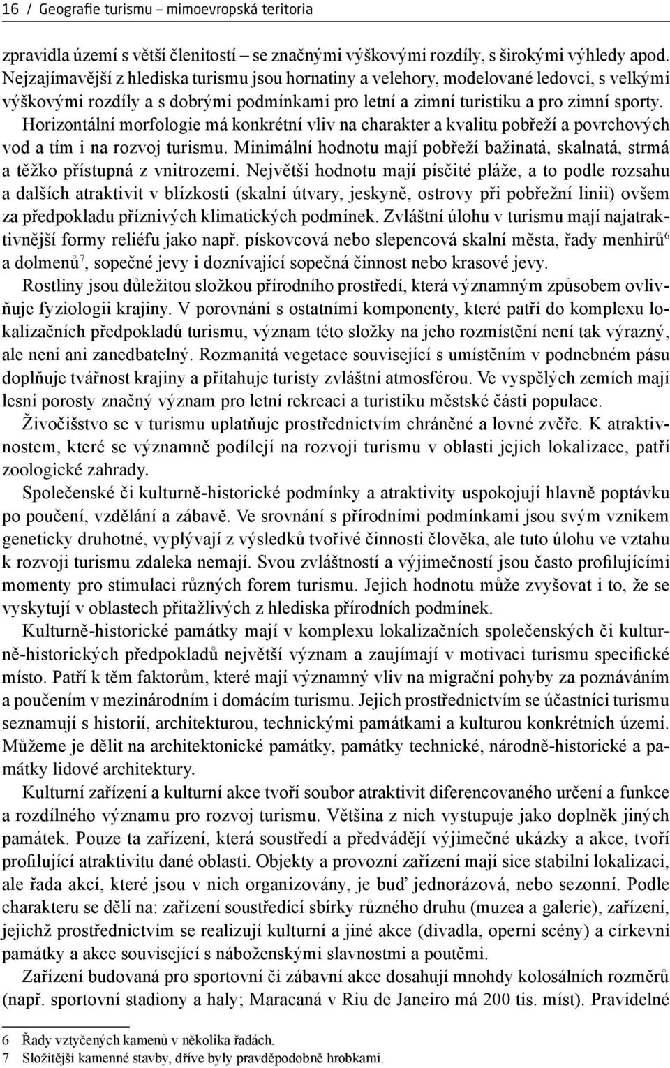 Horizontální morfologie má konkrétní vliv na charakter a kvalitu pobřeží a povrchových vod a tím i na rozvoj turismu.