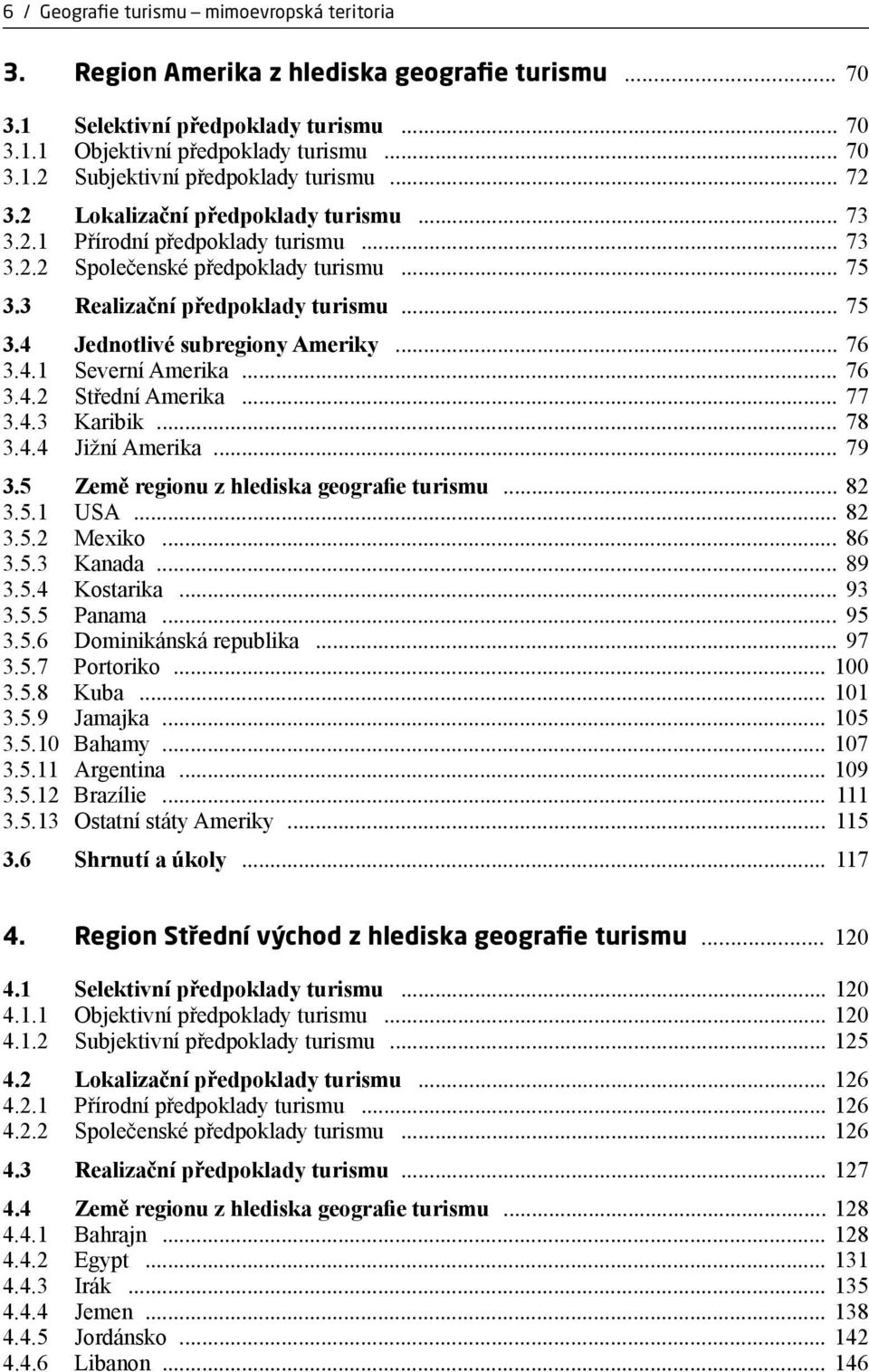 .. 76 3.4.1 Severní Amerika... 76 3.4.2 Střední Amerika... 77 3.4.3 Karibik... 78 3.4.4 Jižní Amerika... 79 3.5 Země regionu z hlediska geografie turismu... 82 3.5.1 USA... 82 3.5.2 Mexiko... 86 3.5.3 Kanada.