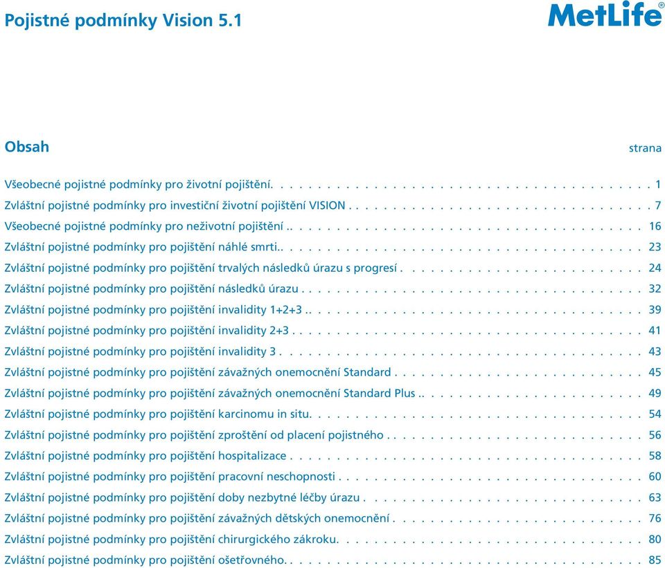 ....................................... 23 Zvláštní pojistné podmínky pro pojištění trvalých následků úrazu s progresí.......................... 24 Zvláštní pojistné podmínky pro pojištění následků úrazu.