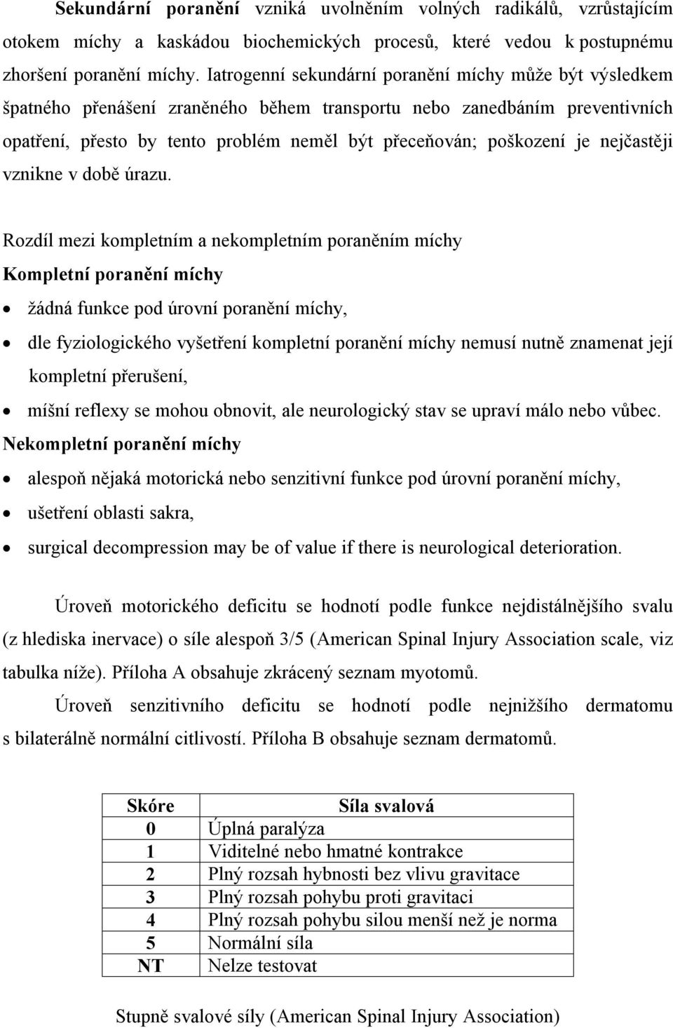 je nejčastěji vznikne v době úrazu.