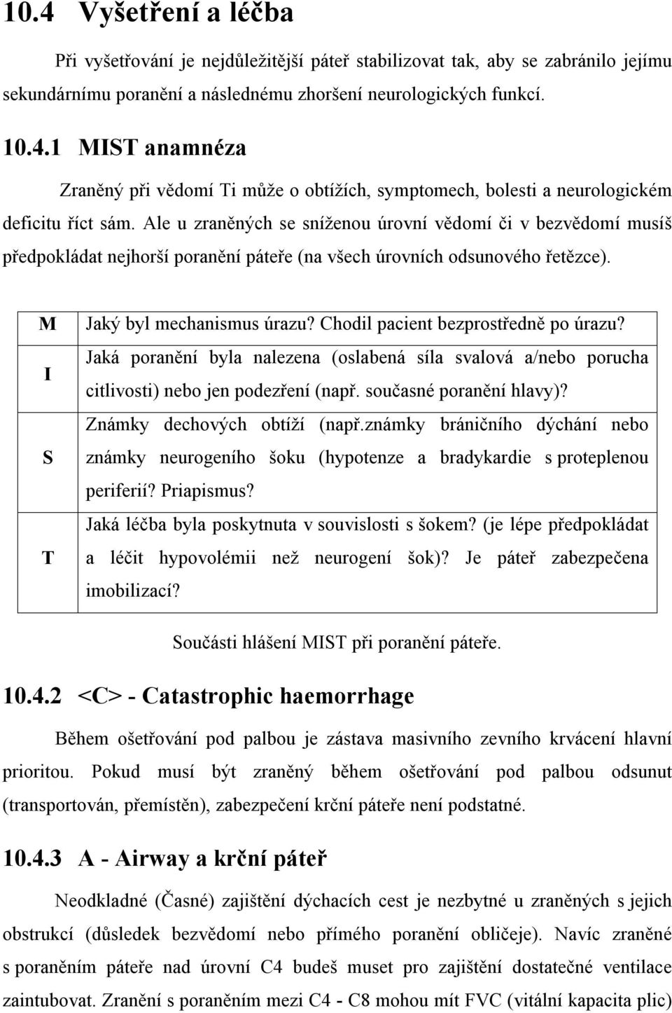 Chodil pacient bezprostředně po úrazu? Jaká poranění byla nalezena (oslabená síla svalová a/nebo porucha citlivosti) nebo jen podezření (např. současné poranění hlavy)? Známky dechových obtíží (např.