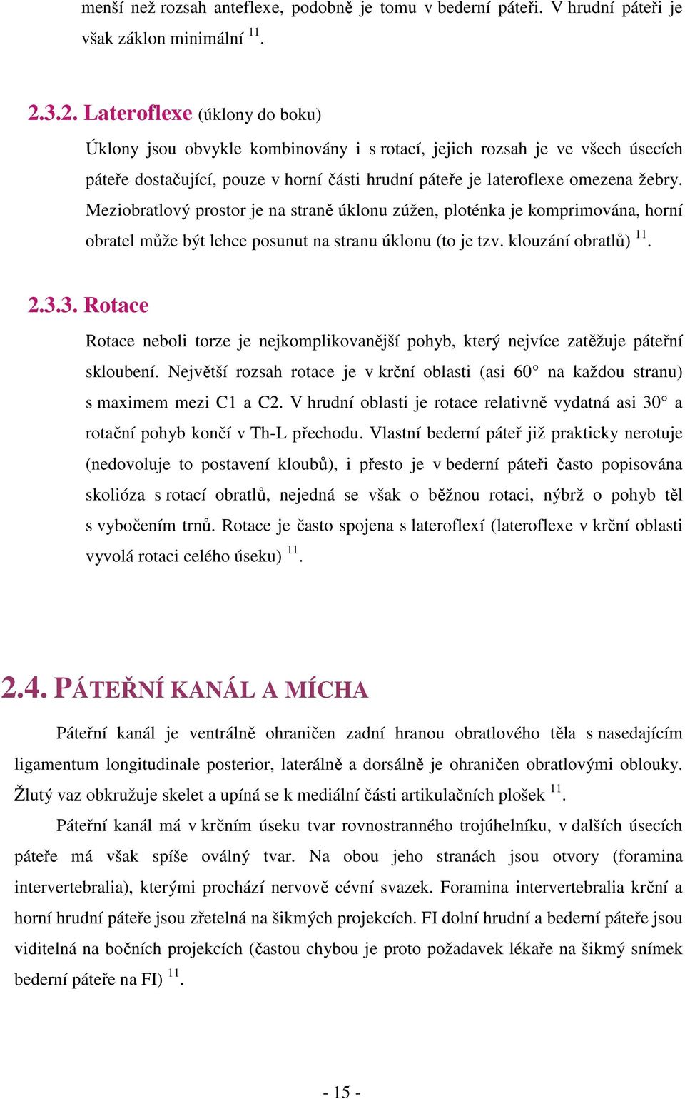 ...meziobratlový prostor je na straně úklonu zúžen, ploténka je komprimována, horní...obratel může být lehce posunut na stranu úklonu (to je tzv. klouzání obratlů) 11. 2.3.3. Rotace.