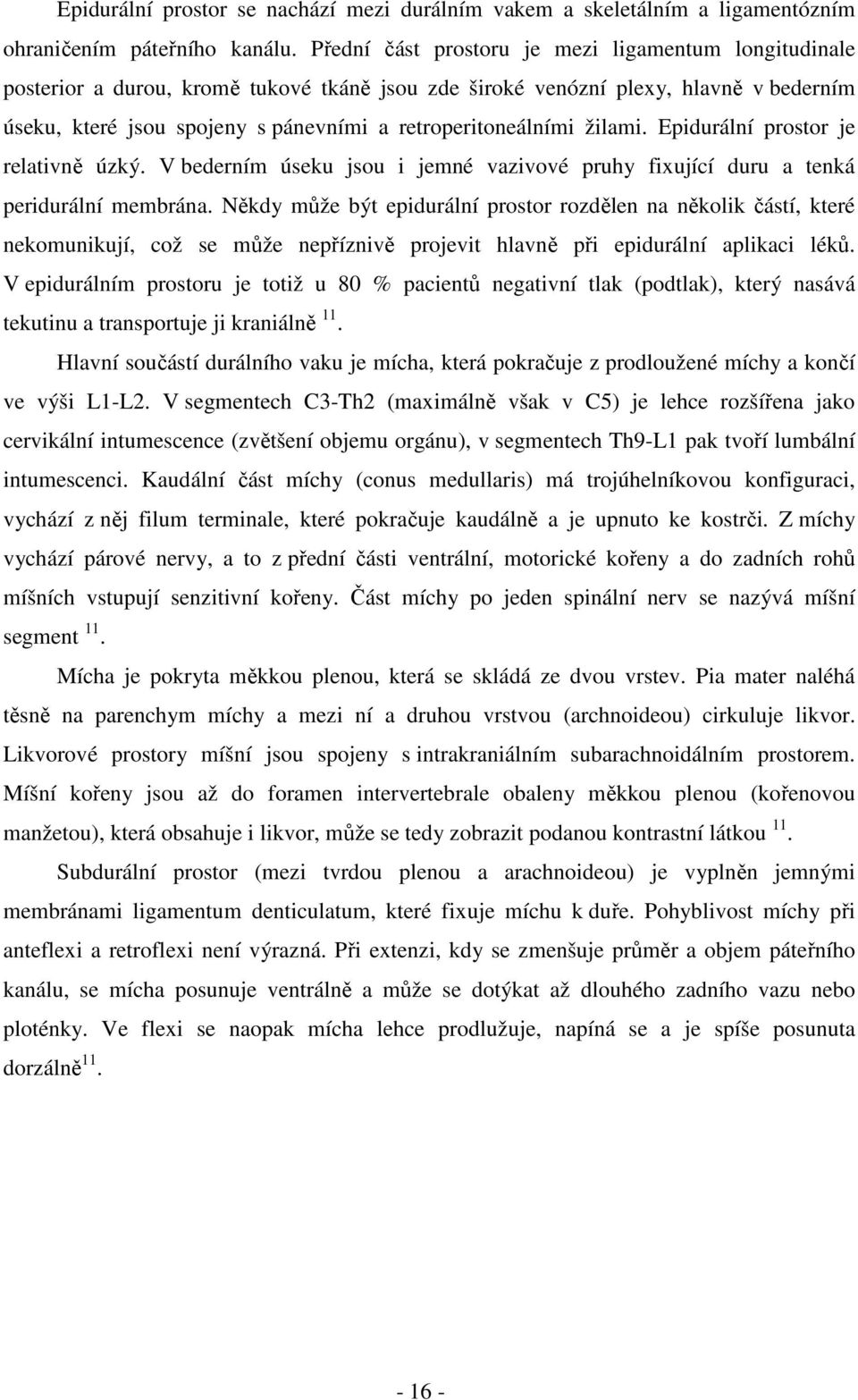 retroperitoneálními žilami. Epidurální prostor je relativně úzký. V bederním úseku jsou i jemné vazivové pruhy fixující duru a tenká peridurální membrána.