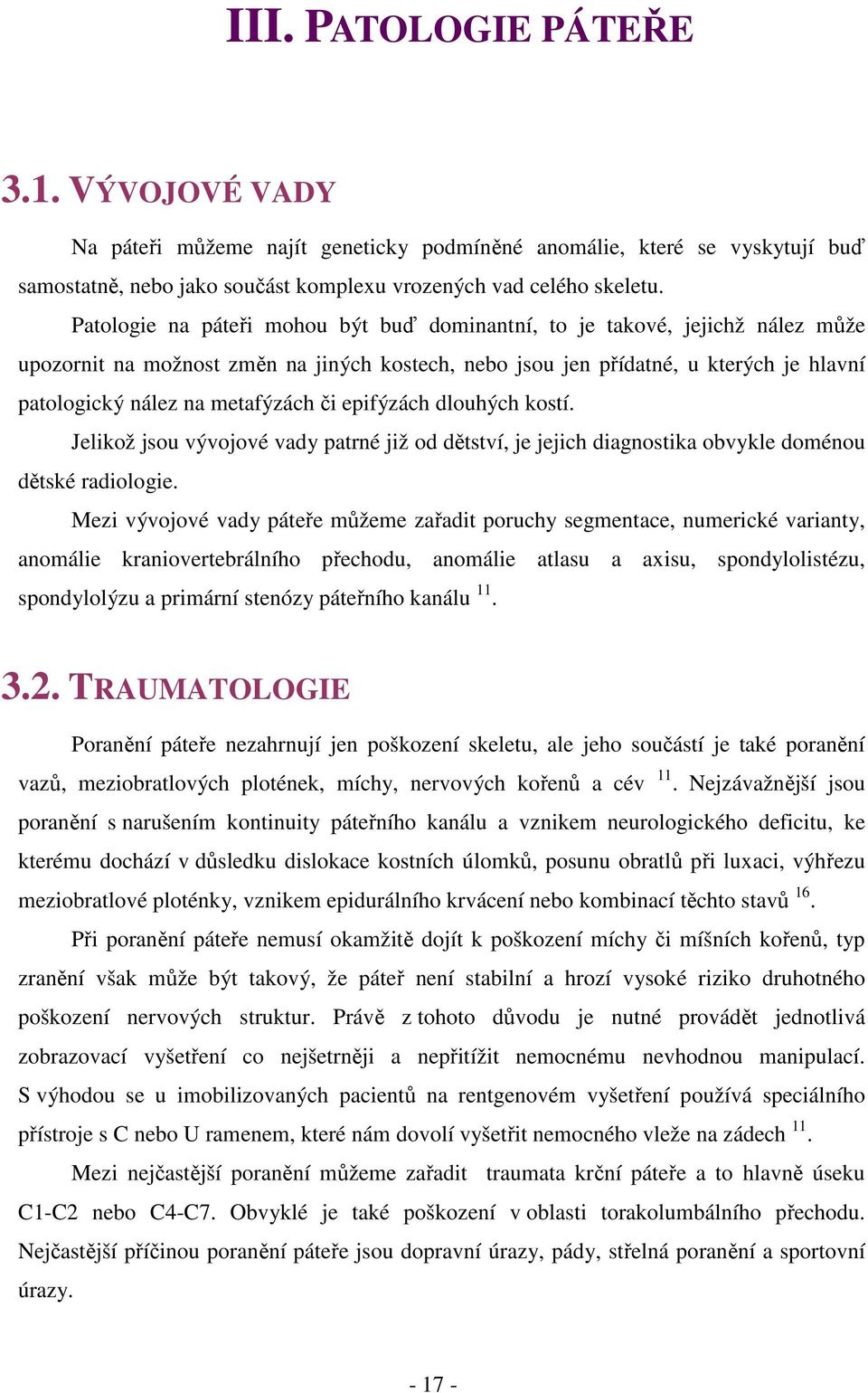 či epifýzách dlouhých kostí. Jelikož jsou vývojové vady patrné již od dětství, je jejich diagnostika obvykle doménou dětské radiologie.