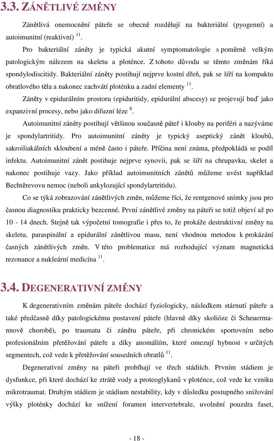 Bakteriální záněty postihují nejprve kostní dřeň, pak se šíří na kompaktu obratlového těla a nakonec zachvátí ploténku a zadní elementy 11.