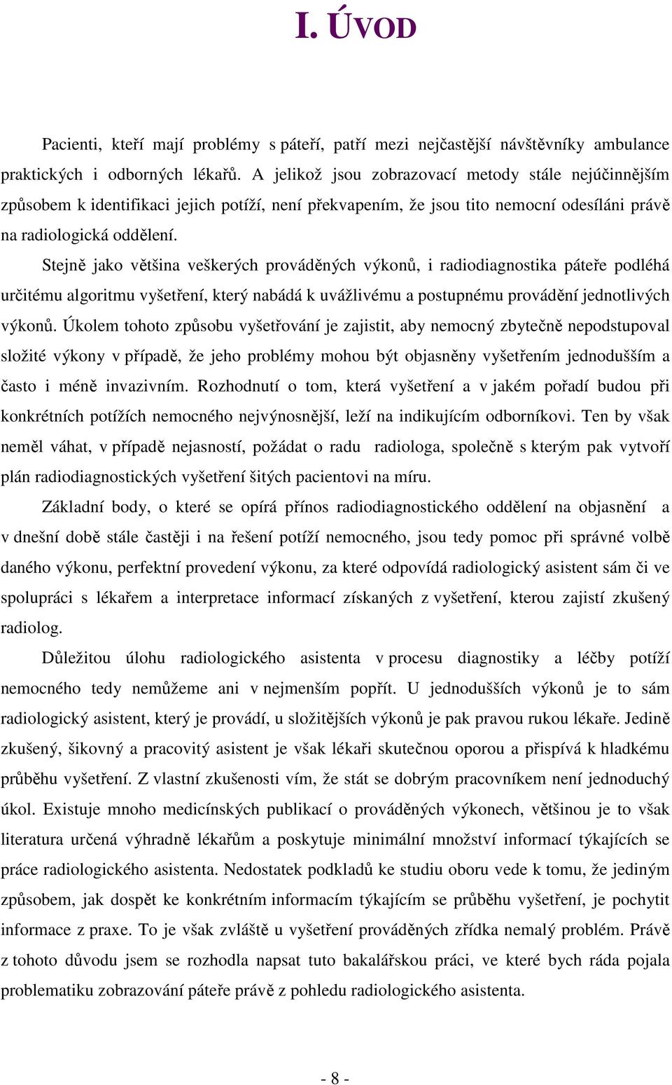 Stejně jako většina veškerých prováděných výkonů, i radiodiagnostika páteře podléhá určitému algoritmu vyšetření, který nabádá k uvážlivému a postupnému provádění jednotlivých výkonů.