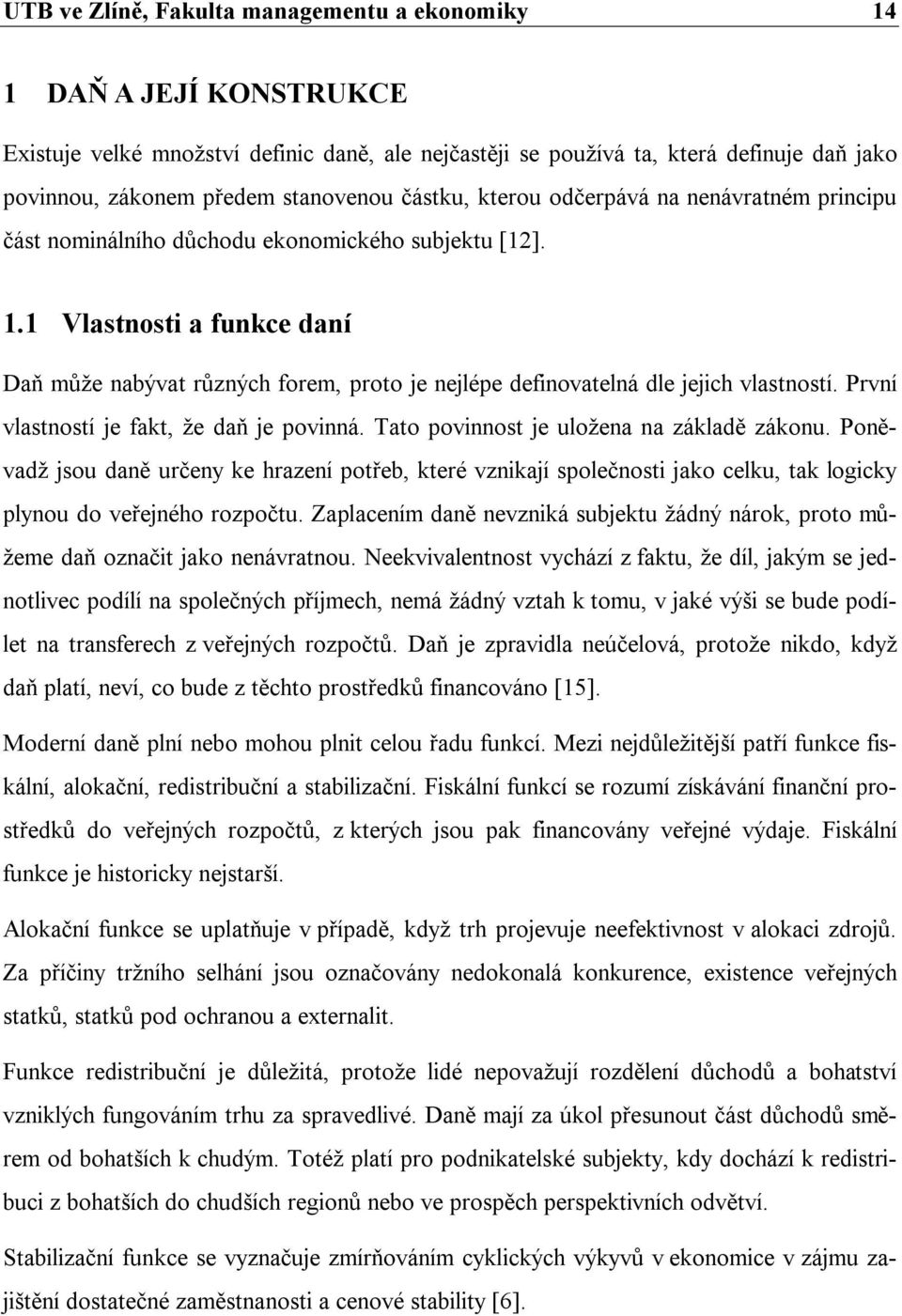 1 Vlastnosti a funkce daní Daň může nabývat různých forem, proto je nejlépe definovatelná dle jejich vlastností. První vlastností je fakt, že daň je povinná.