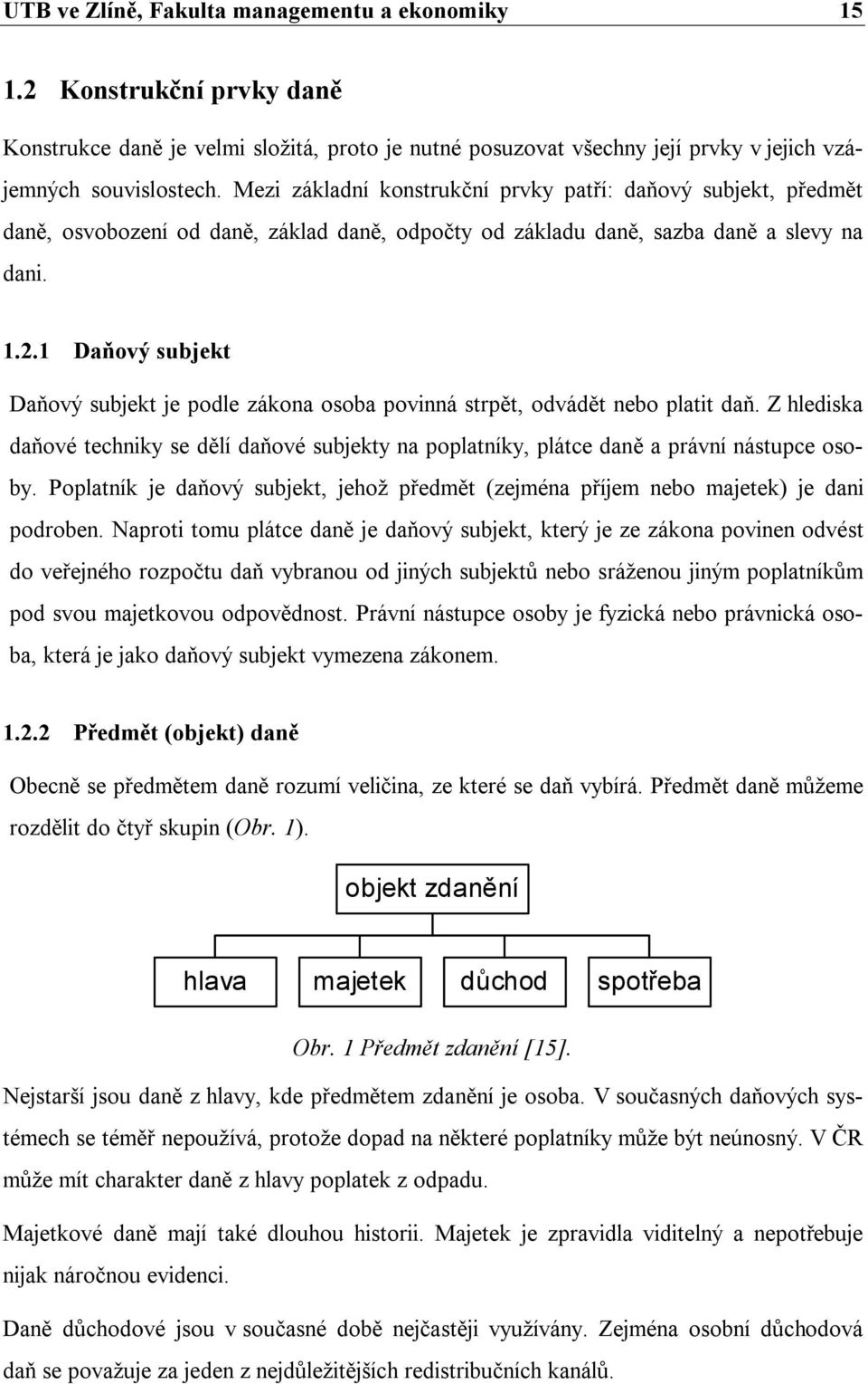 1 Daňový subjekt Daňový subjekt je podle zákona osoba povinná strpět, odvádět nebo platit daň. Z hlediska daňové techniky se dělí daňové subjekty na poplatníky, plátce daně a právní nástupce osoby.