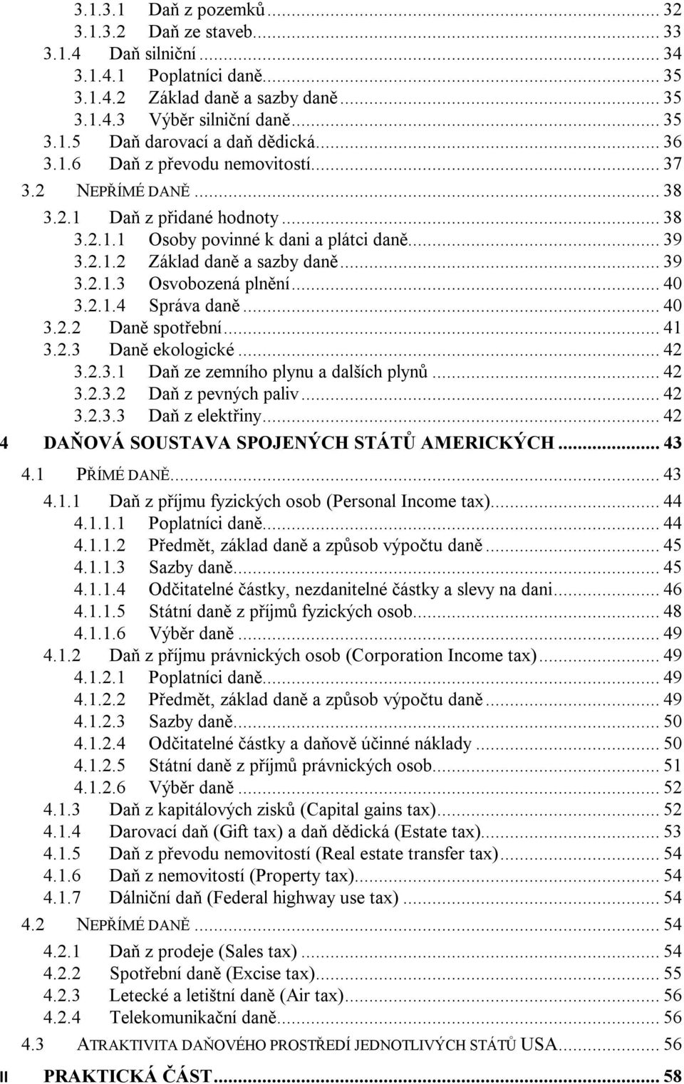 .. 40 3.2.1.4 Správa daně... 40 3.2.2 Daně spotřební... 41 3.2.3 Daně ekologické... 42 3.2.3.1 Daň ze zemního plynu a dalších plynů... 42 3.2.3.2 Daň z pevných paliv... 42 3.2.3.3 Daň z elektřiny.