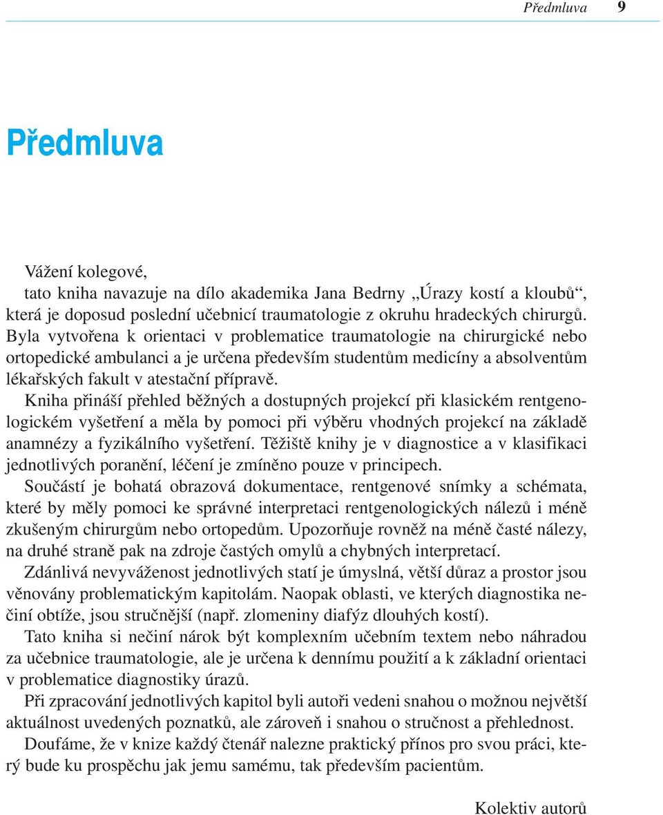 Kniha přináší přehled běžných a dostupných projekcí při klasickém rentgenologickém vyšetření a měla by pomoci při výběru vhodných projekcí na základě anamnézy a fyzikálního vyšetření.