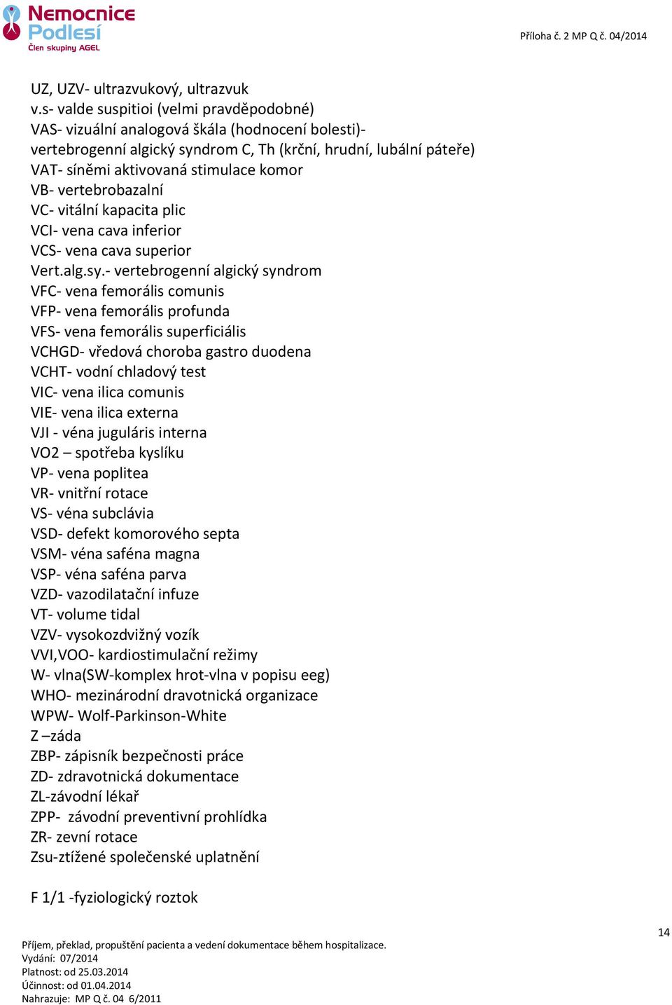 VB- vertebrobazalní VC- vitální kapacita plic VCI- vena cava inferior VCS- vena cava superior Vert.alg.sy.