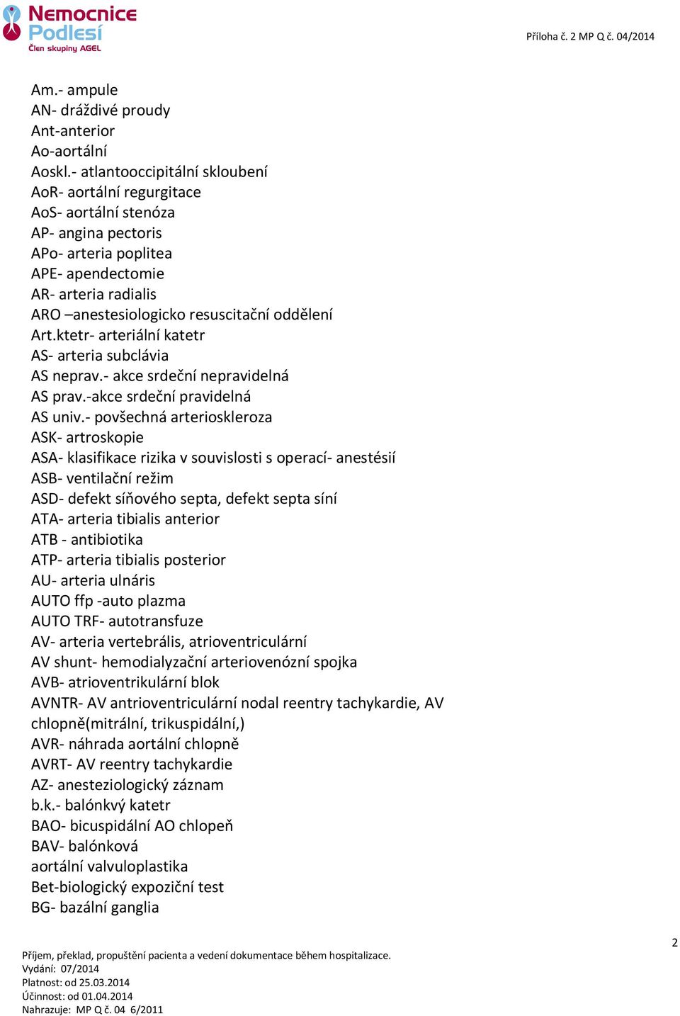 oddělení Art.ktetr- arteriální katetr AS- arteria subclávia AS neprav.- akce srdeční nepravidelná AS prav.-akce srdeční pravidelná AS univ.