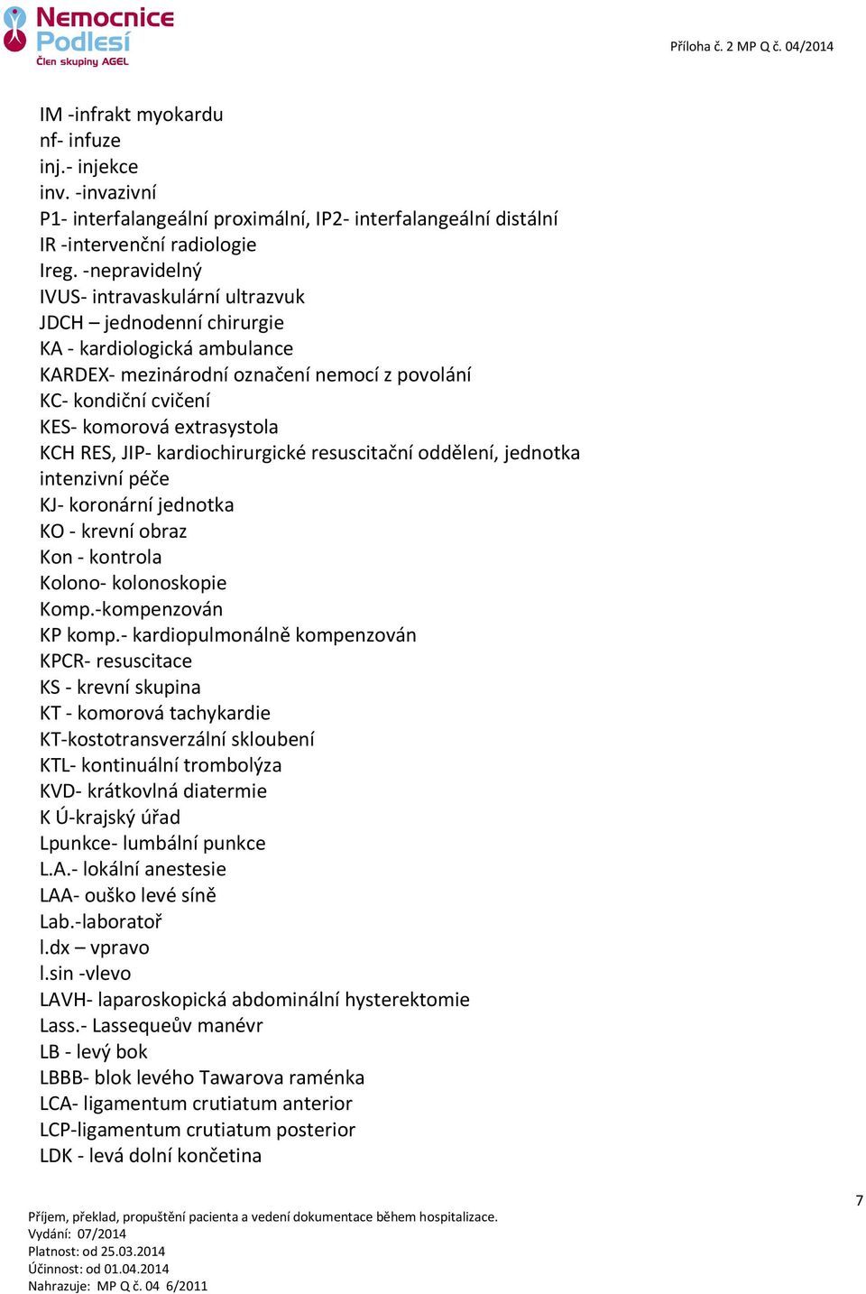 RES, JIP- kardiochirurgické resuscitační oddělení, jednotka intenzivní péče KJ- koronární jednotka KO - krevní obraz Kon - kontrola Kolono- kolonoskopie Komp.-kompenzován KP komp.