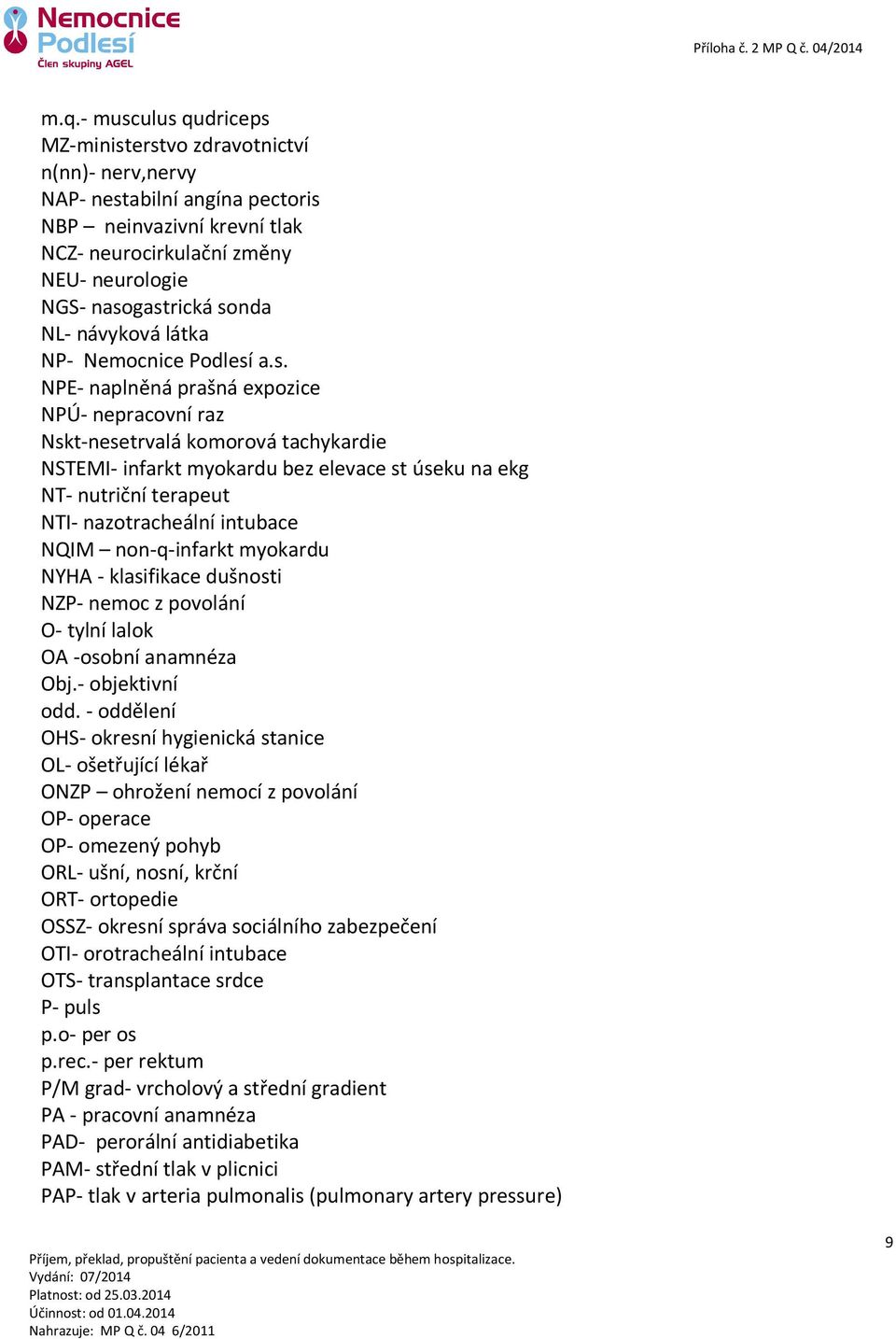 nutriční terapeut NTI- nazotracheální intubace NQIM non-q-infarkt myokardu NYHA - klasifikace dušnosti NZP- nemoc z povolání O- tylní lalok OA -osobní anamnéza Obj.- objektivní odd.