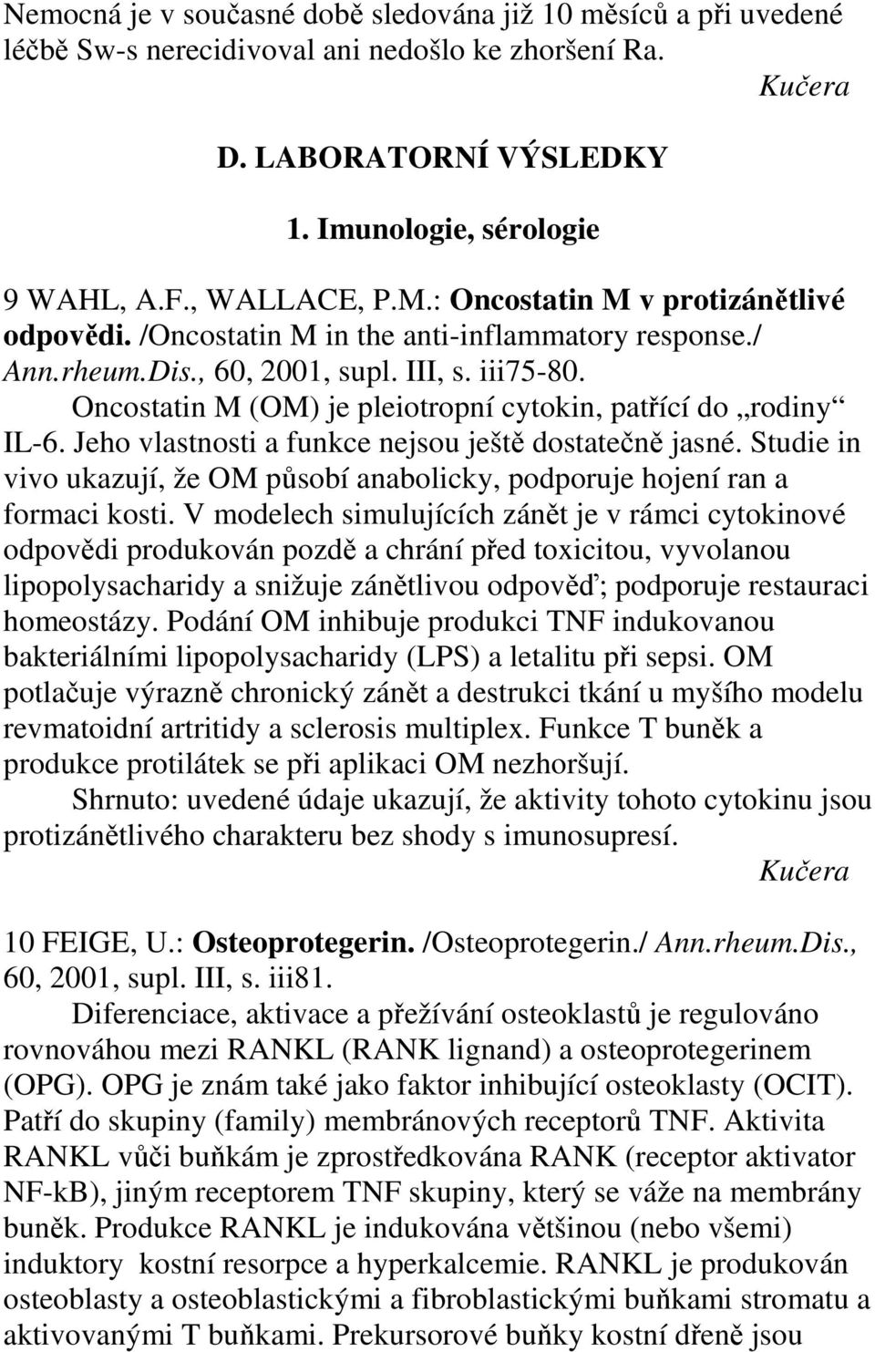 Oncostatin M (OM) je pleiotropní cytokin, patřící do rodiny IL-6. Jeho vlastnosti a funkce nejsou ještě dostatečně jasné.