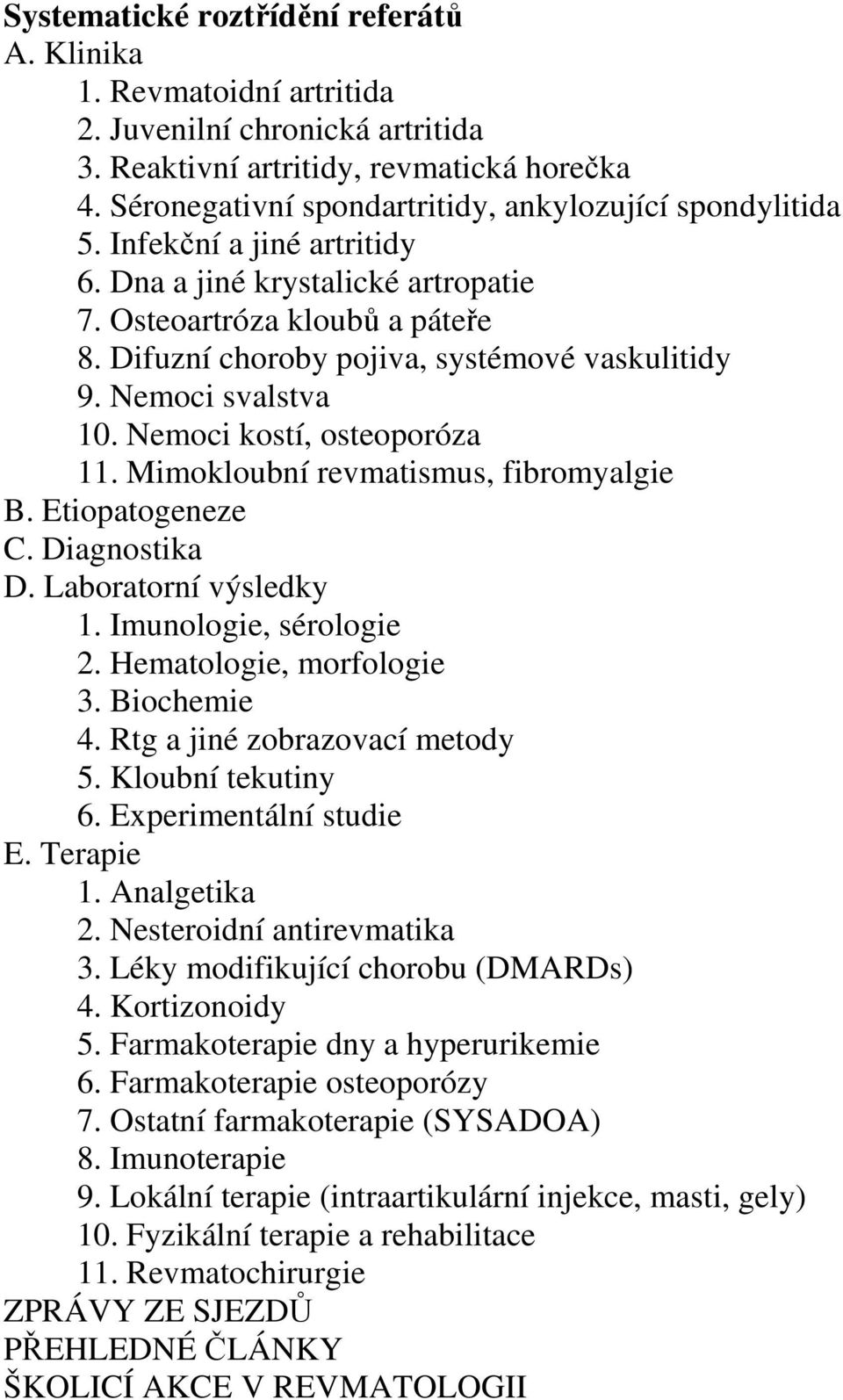 Difuzní choroby pojiva, systémové vaskulitidy 9. Nemoci svalstva 10. Nemoci kostí, osteoporóza 11. Mimokloubní revmatismus, fibromyalgie B. Etiopatogeneze C. Diagnostika D. Laboratorní výsledky 1.