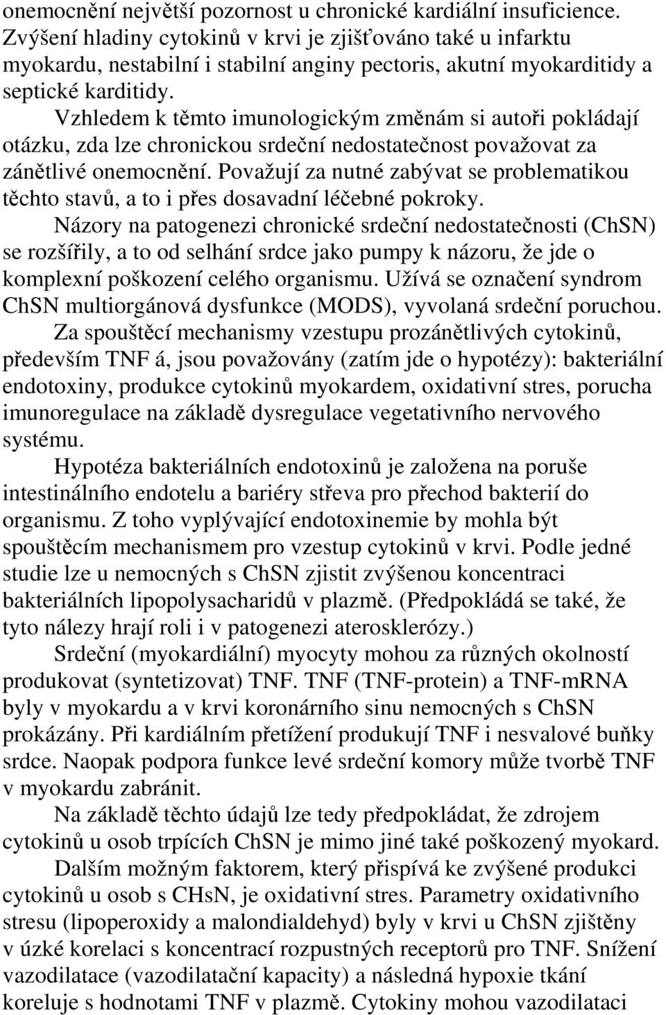 Vzhledem k těmto imunologickým změnám si autoři pokládají otázku, zda lze chronickou srdeční nedostatečnost považovat za zánětlivé onemocnění.