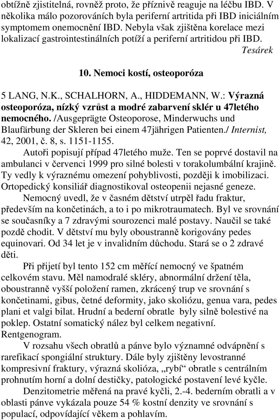 : Výrazná osteoporóza, nízký vzrůst a modré zabarvení sklér u 47letého nemocného. /Ausgeprägte Osteoporose, Minderwuchs und Blaufärbung der Skleren bei einem 47jährigen Patienten.