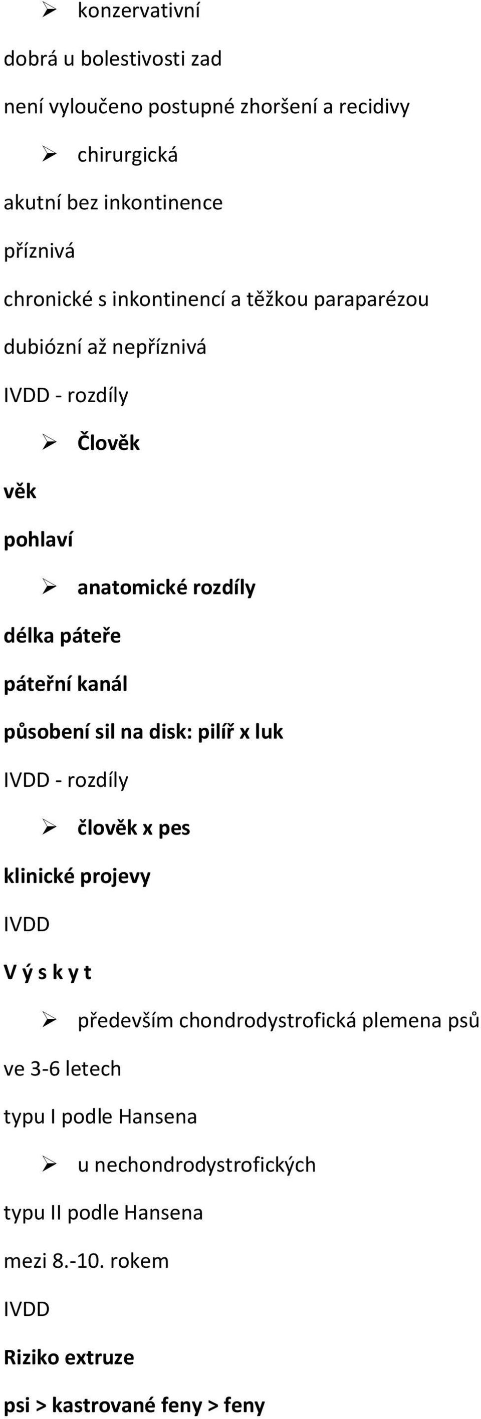 působení sil na disk: pilíř x luk IVDD - rozdíly člověk x pes klinické projevy IVDD V ý s k y t především chondrodystrofická plemena psů ve