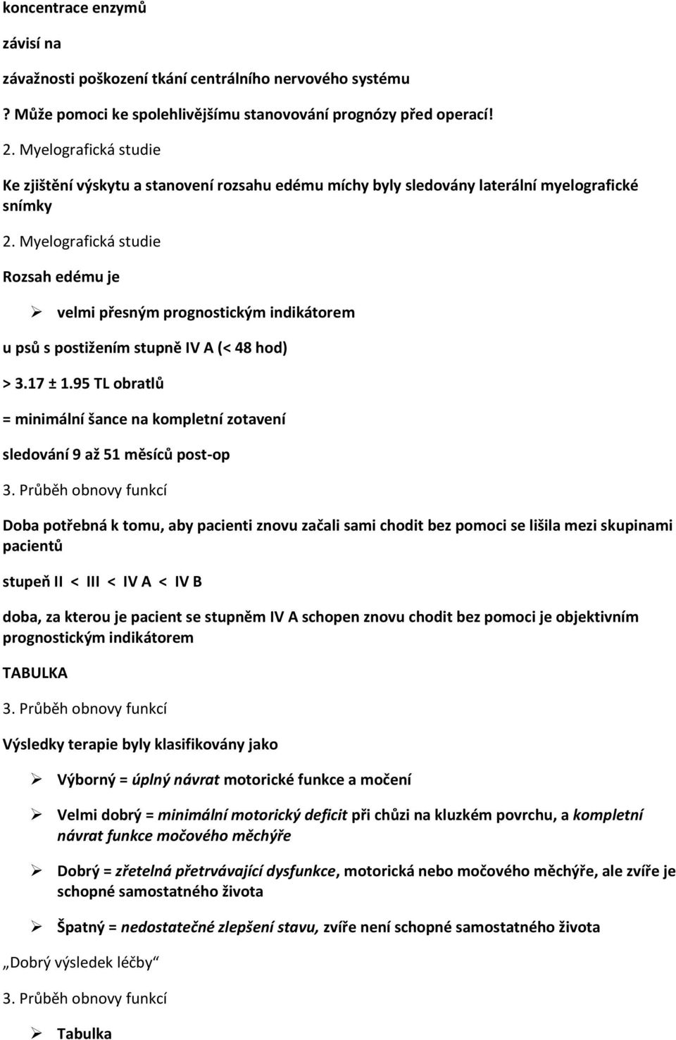 Myelografická studie Rozsah edému je velmi přesným prognostickým indikátorem u psů s postižením stupně IV A (< 48 hod) > 3.17 ± 1.