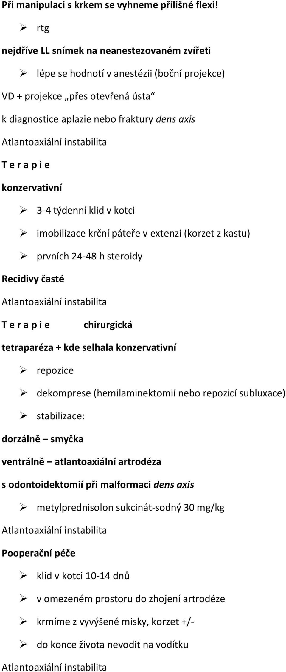 instabilita T e r a p i e konzervativní 3-4 týdenní klid v kotci imobilizace krční páteře v extenzi (korzet z kastu) prvních 24-48 h steroidy Recidivy časté Atlantoaxiální instabilita T e r a p i e