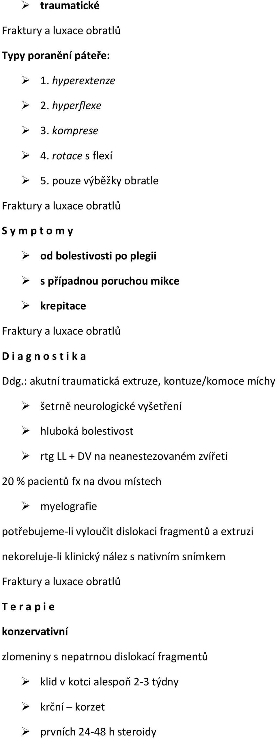 : akutní traumatická extruze, kontuze/komoce míchy šetrně neurologické vyšetření hluboká bolestivost rtg LL + DV na neanestezovaném zvířeti 20 % pacientů fx na dvou místech myelografie