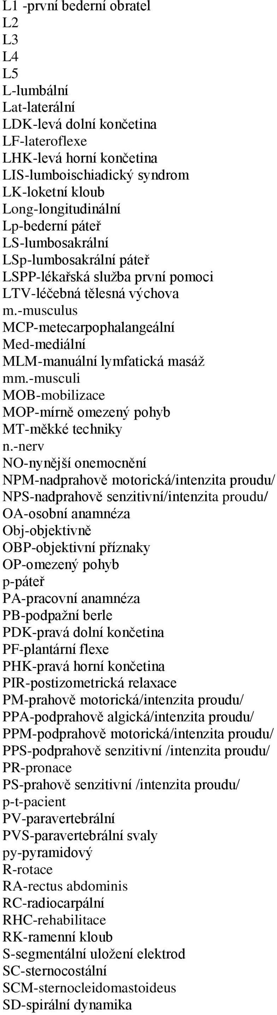 -musculus MCP-metecarpophalangeální Med-mediální MLM-manuální lymfatická masáţ mm.-musculi MOB-mobilizace MOP-mírně omezený pohyb MT-měkké techniky n.