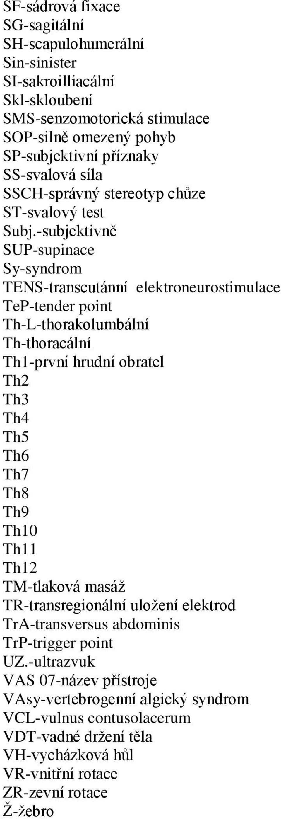 -subjektivně SUP-supinace Sy-syndrom TENS-transcutánní elektroneurostimulace TeP-tender point Th-L-thorakolumbální Th-thoracální Th1-první hrudní obratel Th2 Th3 Th4 Th5 Th6 Th7