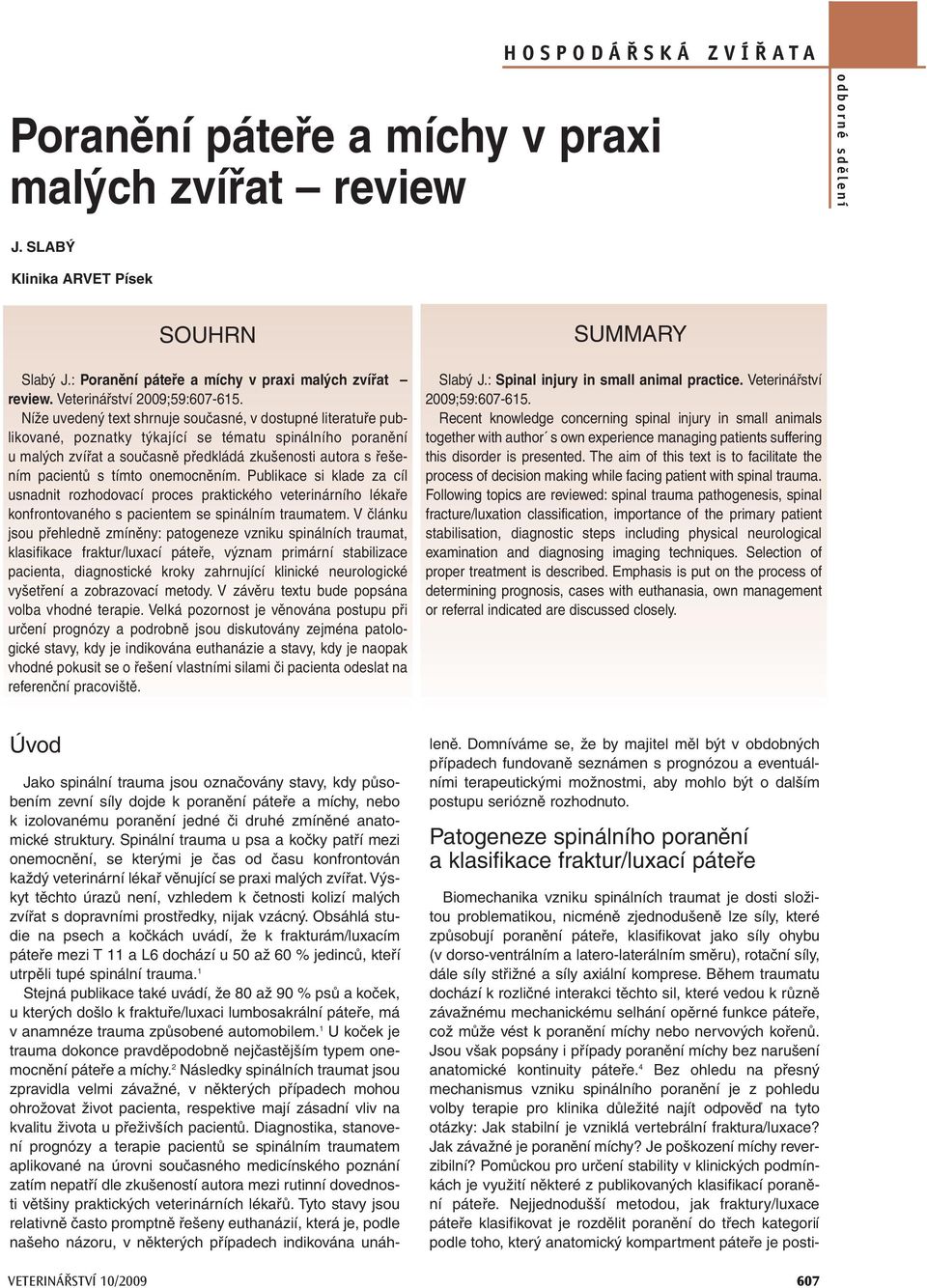 tímto onemocněním. Publikace si klade za cíl usnadnit rozhodovací proces praktického veterinárního lékaře konfrontovaného s pacientem se spinálním traumatem.