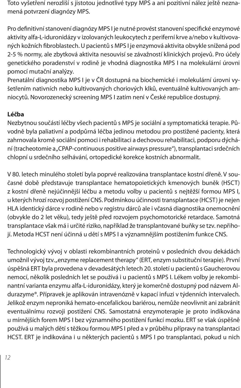 fibroblastech. U pacientů s MPS I je enzymová aktivita obvykle snížená pod 2-5 % normy, ale zbytková aktivita nesouvisí se závažností klinických projevů.