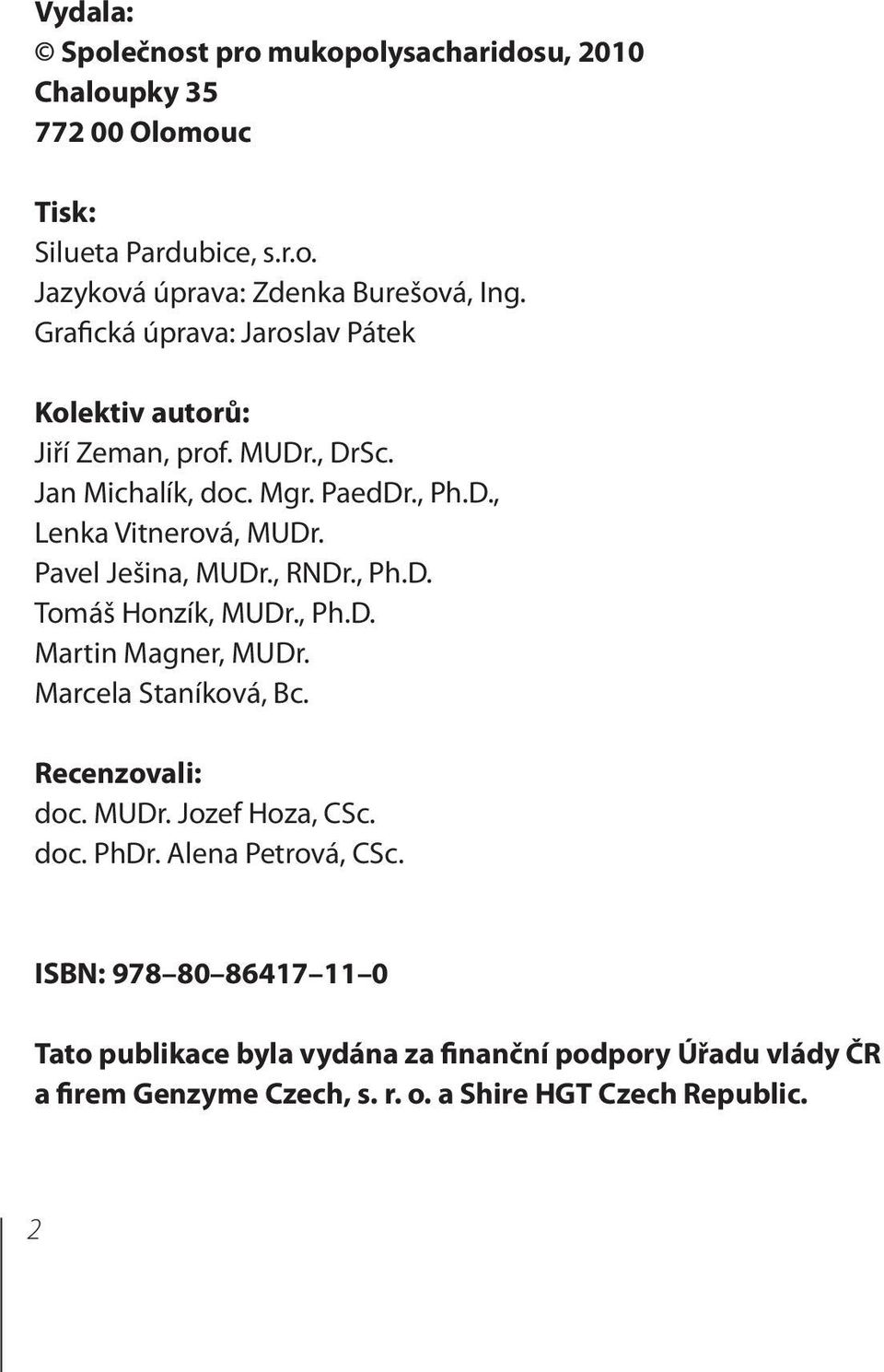 Pavel Ješina, MUDr., RNDr., Ph.D. Tomáš Honzík, MUDr., Ph.D. Martin Magner, MUDr. Marcela Staníková, Bc. Recenzovali: doc. MUDr. Jozef Hoza, CSc. doc. PhDr.