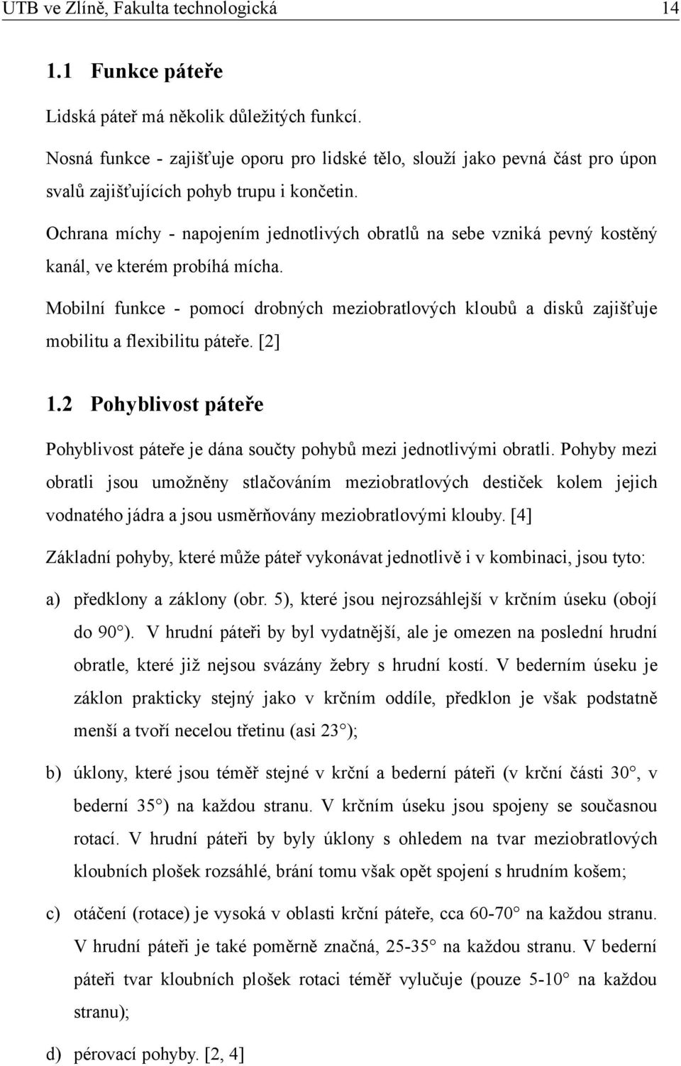 Mobilní funkce - pomocí drobných meziobratlových kloubů a disků zajišťuje mobilitu a flexibilitu páteře. []. Pohyblivost páteře Pohyblivost páteře je dána součty pohybů mezi jednotlivými obratli.