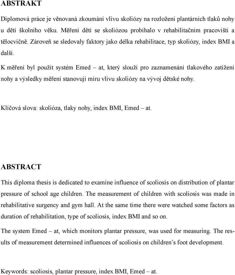 K měření byl použit systém Emed at, který slouží pro zaznamenání tlakového zatížení nohy a výsledky měření stanovují míru vlivu skoliózy na vývoj dětské nohy.