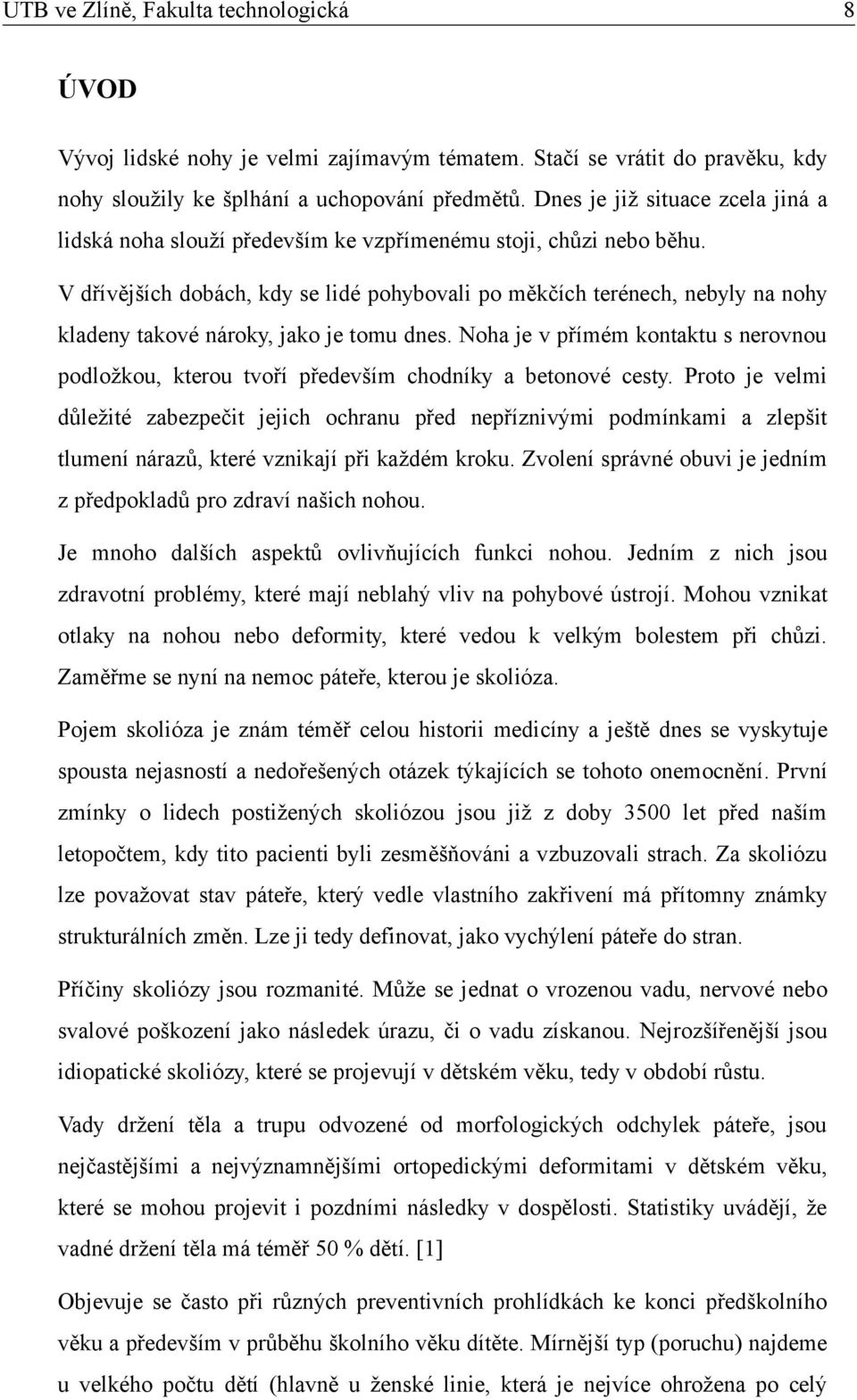 V dřívějších dobách, kdy se lidé pohybovali po měkčích terénech, nebyly na nohy kladeny takové nároky, jako je tomu dnes.