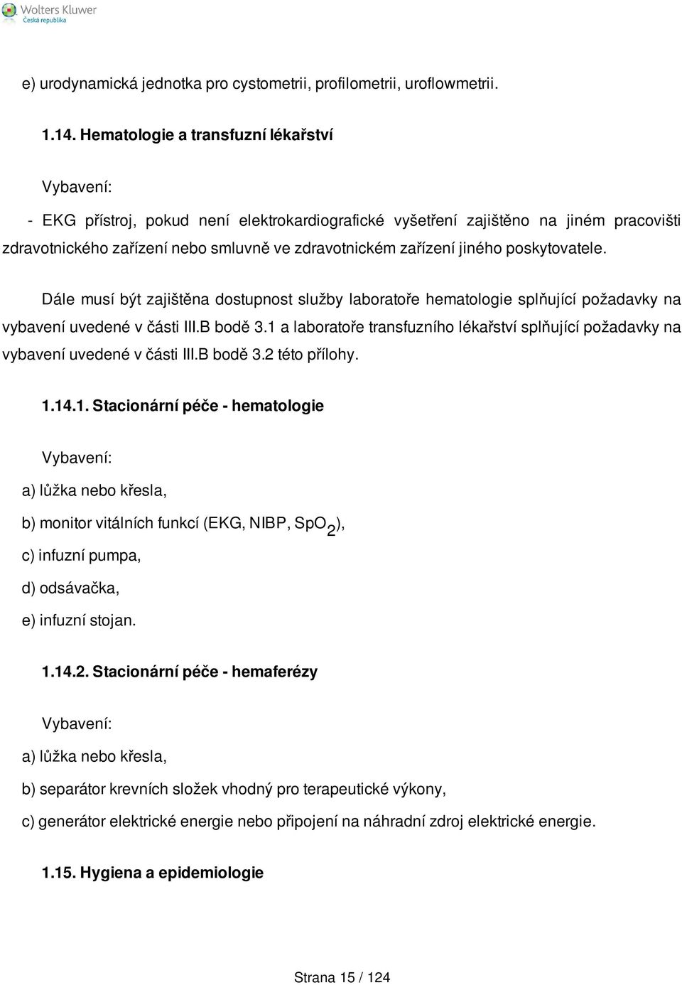 poskytovatele. Dále musí být zajištěna dostupnost služby laboratoře hematologie splňující požadavky na vybavení uvedené v části III.B bodě 3.