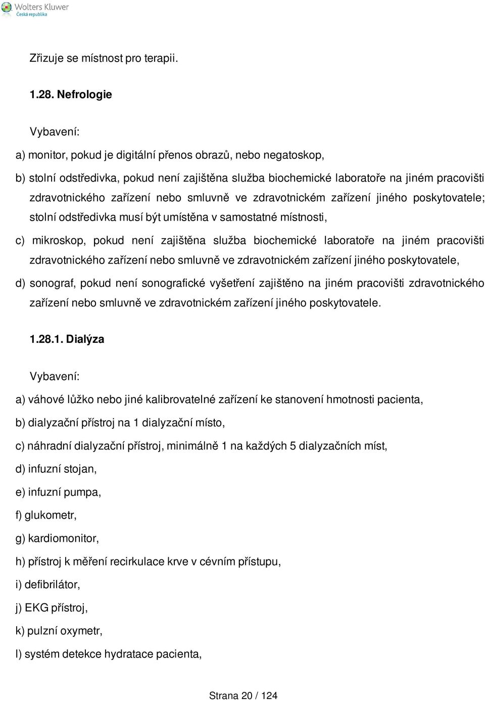 smluvně ve zdravotnickém zařízení jiného poskytovatele; stolní odstředivka musí být umístěna v samostatné místnosti, c) mikroskop, pokud není zajištěna služba biochemické laboratoře na jiném