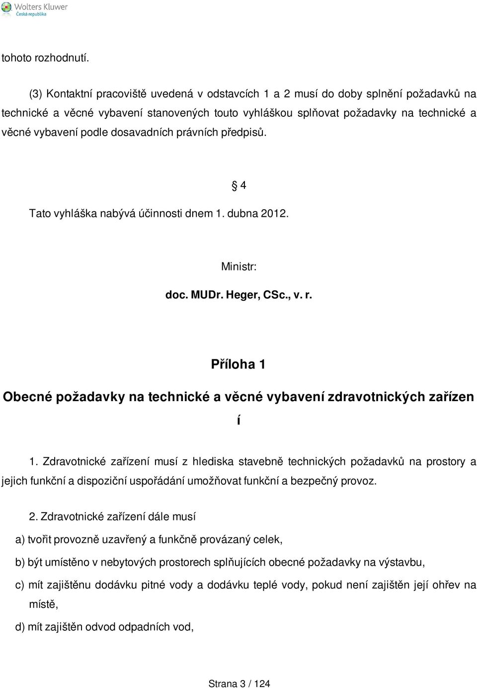 dosavadních právních předpisů. 4 Tato vyhláška nabývá účinnosti dnem 1. dubna 2012. Ministr: doc. MUDr. Heger, CSc., v. r.