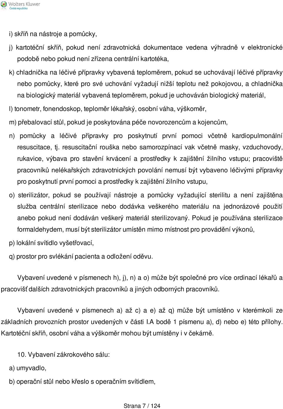 pokud je uchováván biologický materiál, l) tonometr, fonendoskop, teploměr lékařský, osobní váha, výškoměr, m) přebalovací stůl, pokud je poskytována péče novorozencům a kojencům, n) pomůcky a léčivé