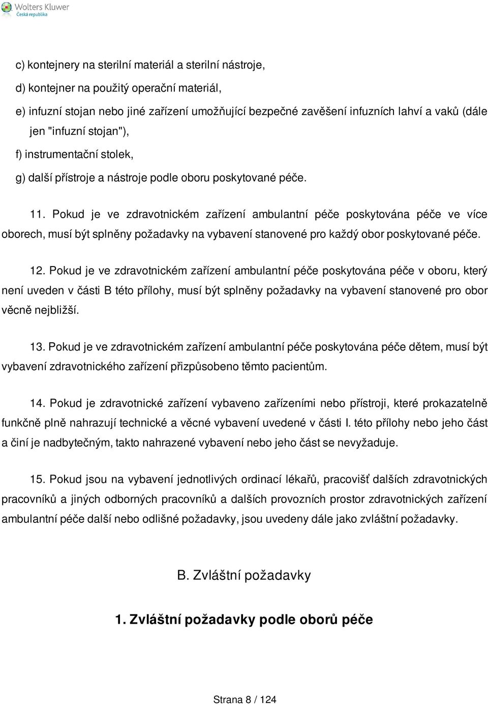 Pokud je ve zdravotnickém zařízení ambulantní péče poskytována péče ve více oborech, musí být splněny požadavky na vybavení stanovené pro každý obor poskytované péče. 12.