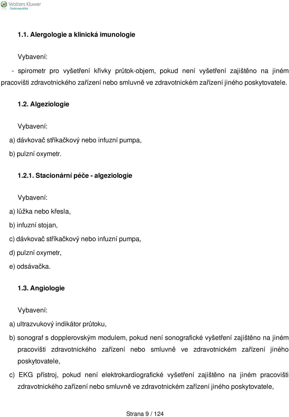 1.3. Angiologie a) ultrazvukový indikátor průtoku, b) sonograf s dopplerovským modulem, pokud není sonografické vyšetření zajištěno na jiném pracovišti zdravotnického zařízení nebo smluvně ve