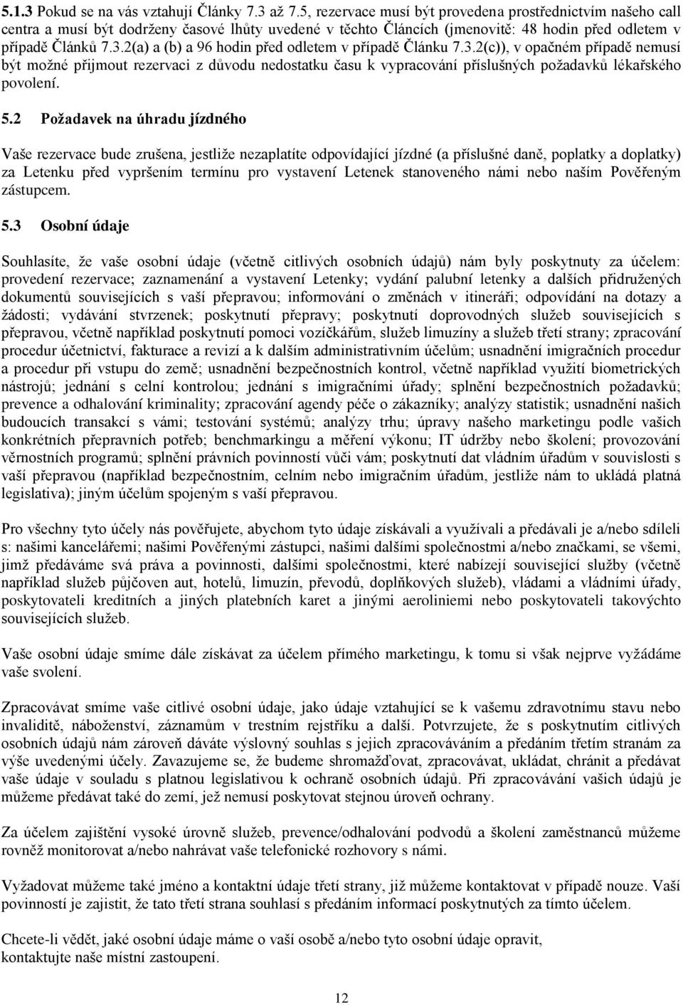 2(a) a (b) a 96 hodin před odletem v případě Článku 7.3.2(c)), v opačném případě nemusí být možné přijmout rezervaci z důvodu nedostatku času k vypracování příslušných požadavků lékařského povolení.