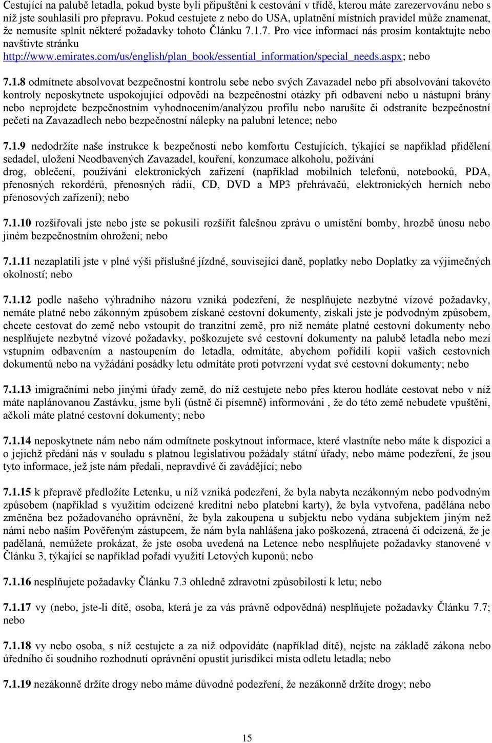 1.7. Pro vice informací nás prosím kontaktujte nebo navštivte stránku http://www.emirates.com/us/english/plan_book/essential_information/special_needs.aspx; nebo 7.1.8 odmítnete absolvovat