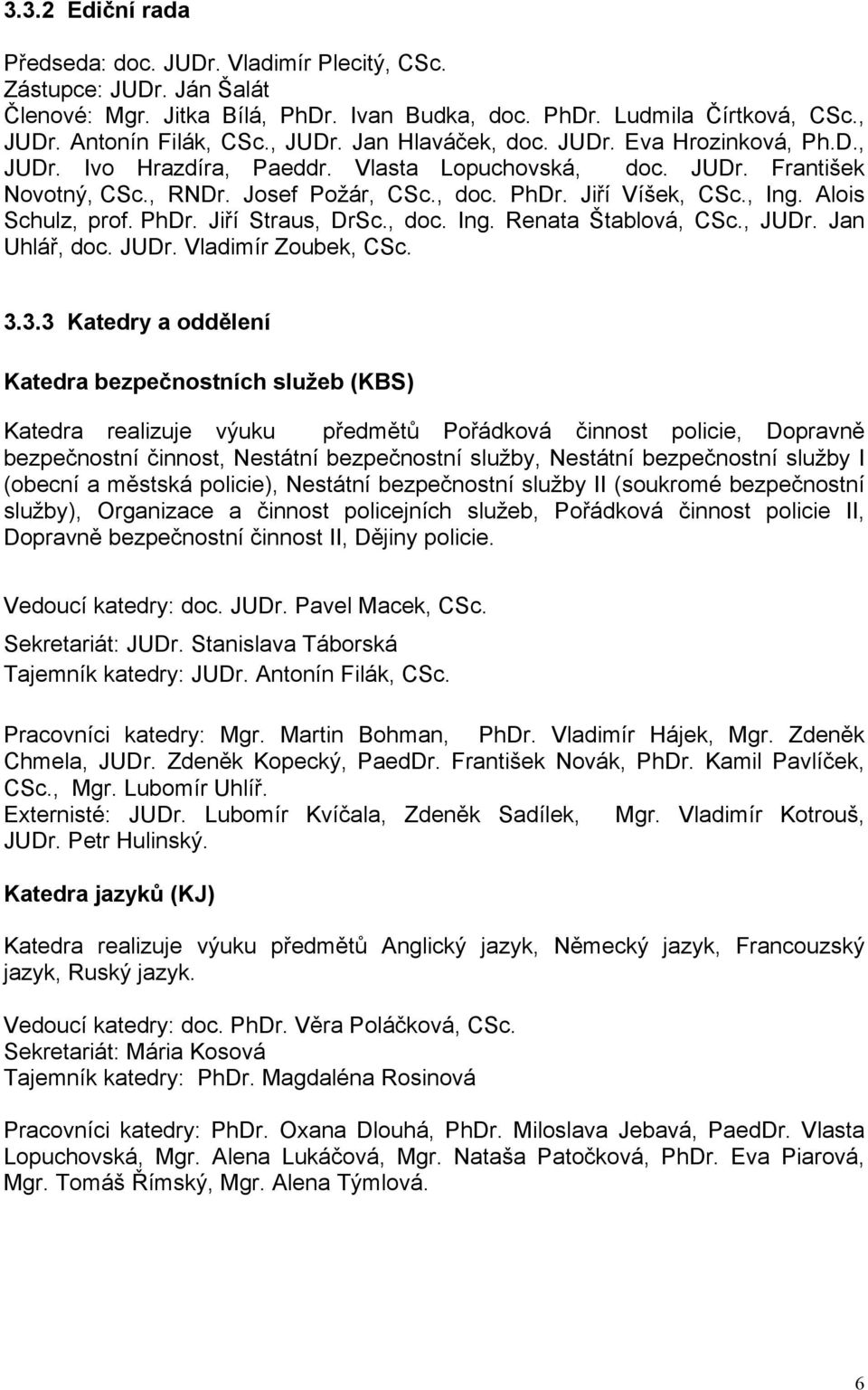 , doc. Ing. Renata Štablová, CSc., JUDr. Jan Uhlář, doc. JUDr. Vladimír Zoubek, CSc. 3.