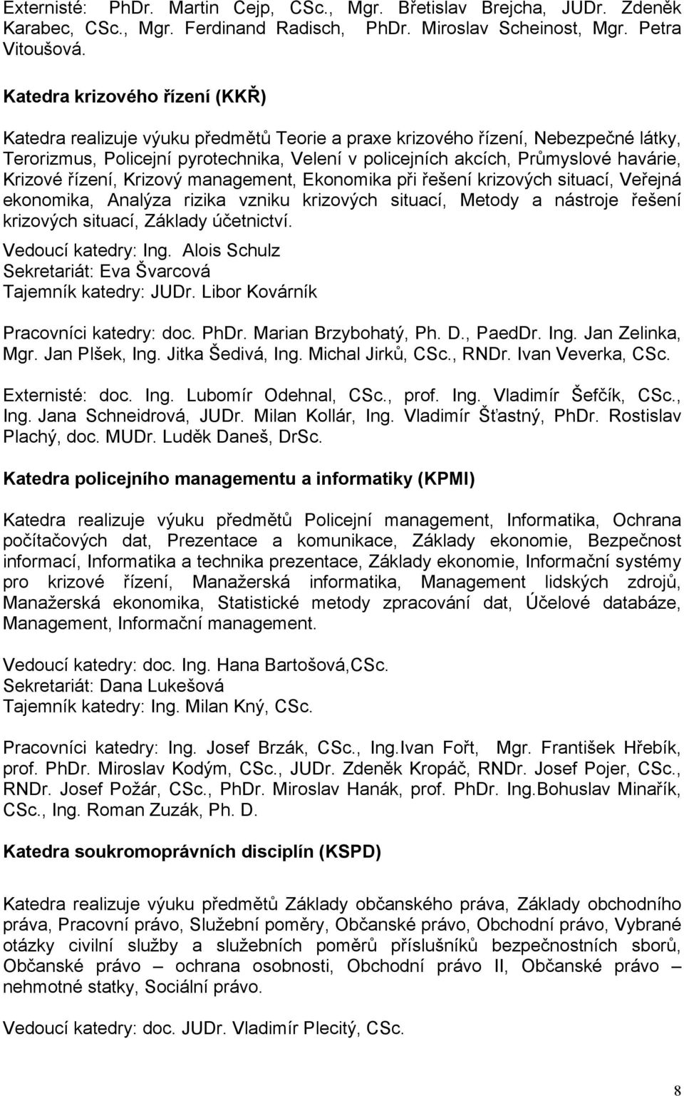 Krizové řízení, Krizový management, Ekonomika při řešení krizových situací, Veřejná ekonomika, Analýza rizika vzniku krizových situací, Metody a nástroje řešení krizových situací, Základy účetnictví.