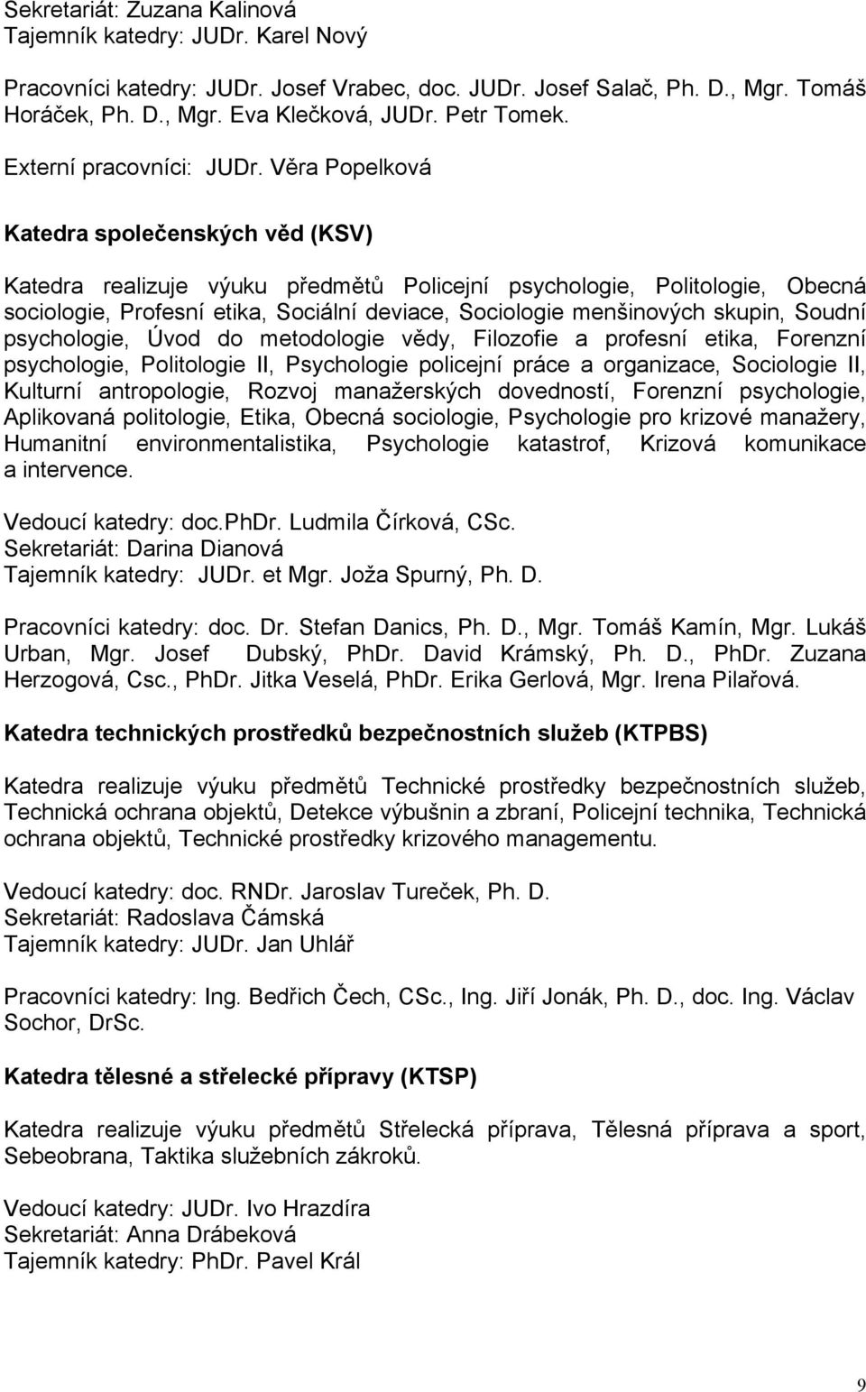 Věra Popelková Katedra společenských věd (KSV) Katedra realizuje výuku předmětů Policejní psychologie, Politologie, Obecná sociologie, Profesní etika, Sociální deviace, Sociologie menšinových skupin,