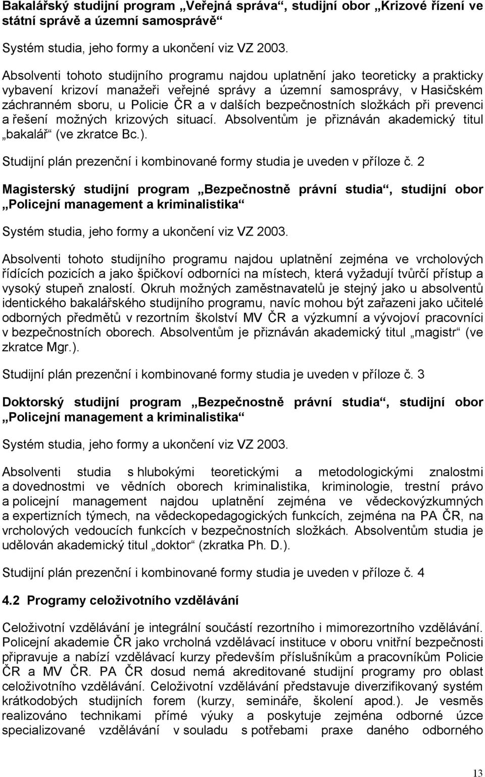bezpečnostních složkách při prevenci a řešení možných krizových situací. Absolventům je přiznáván akademický titul bakalář (ve zkratce Bc.).
